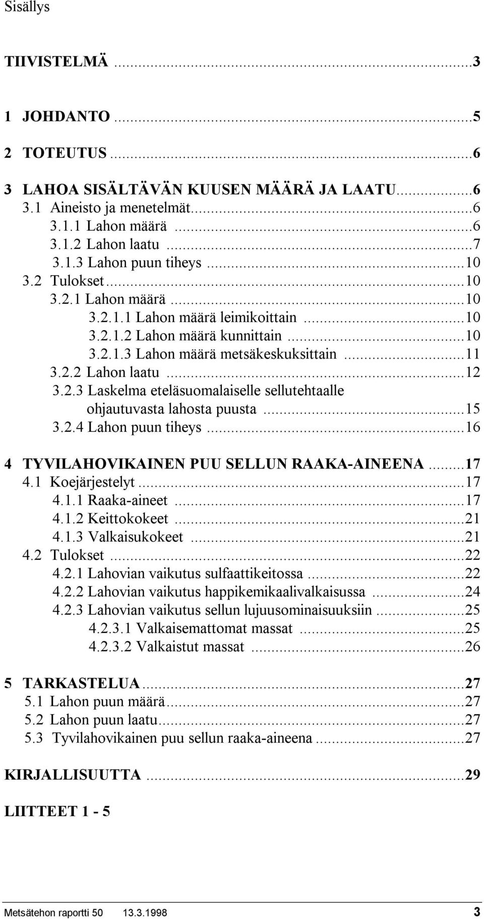 ..15 3.2.4 Lahon puun tiheys...16 4 TYVILAHOVIKAINEN PUU SELLUN RAAKA-AINEENA...17 4.1 Koejärjestelyt...17 4.1.1 Raaka-aineet...17 4.1.2 Keittokokeet...21 4.1.3 Valkaisukokeet...21 4.2 Tulokset...22 4.