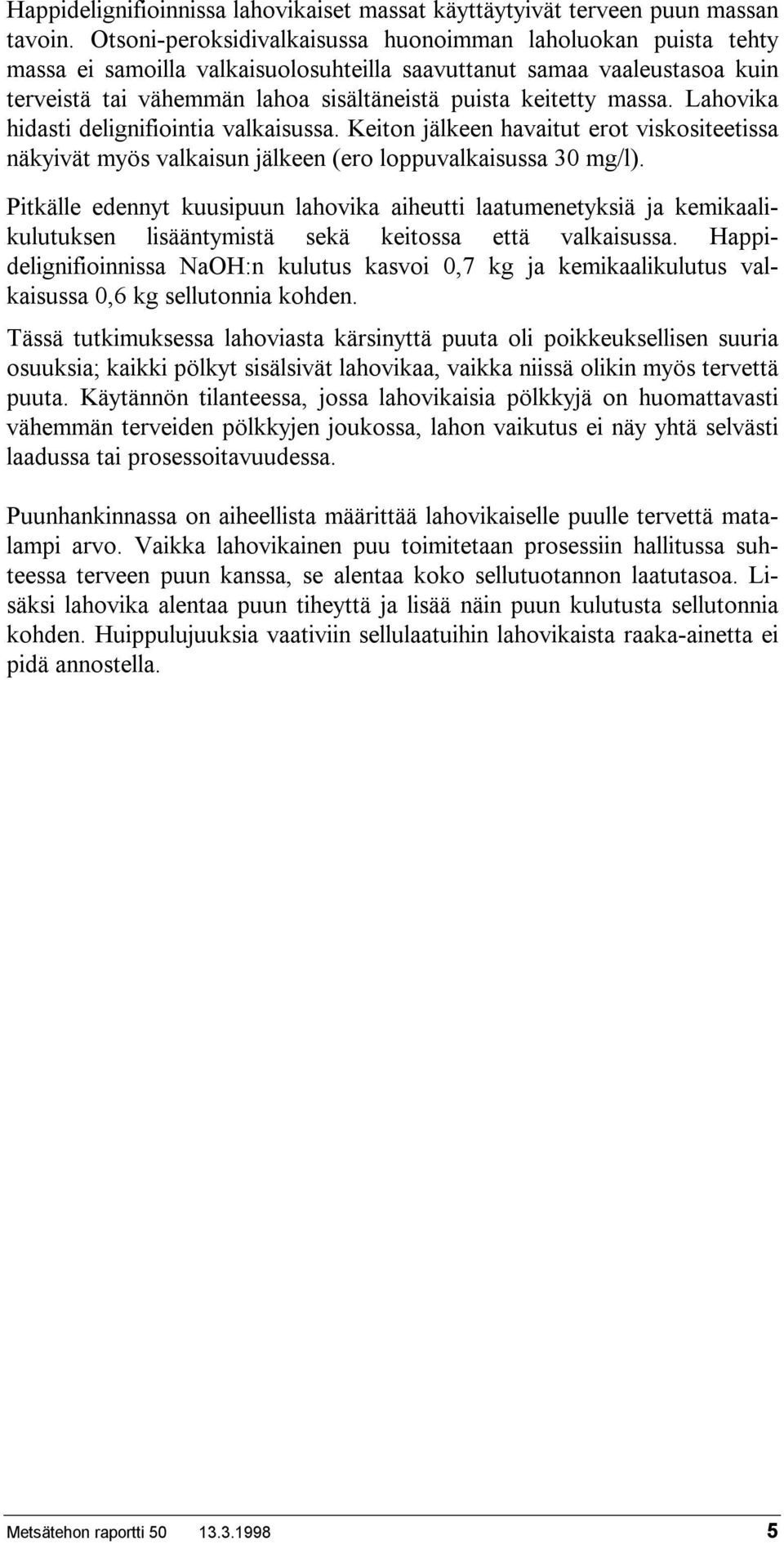 massa. Lahovika hidasti delignifiointia valkaisussa. Keiton jälkeen havaitut erot viskositeetissa näkyivät myös valkaisun jälkeen (ero loppuvalkaisussa 30 mg/l).