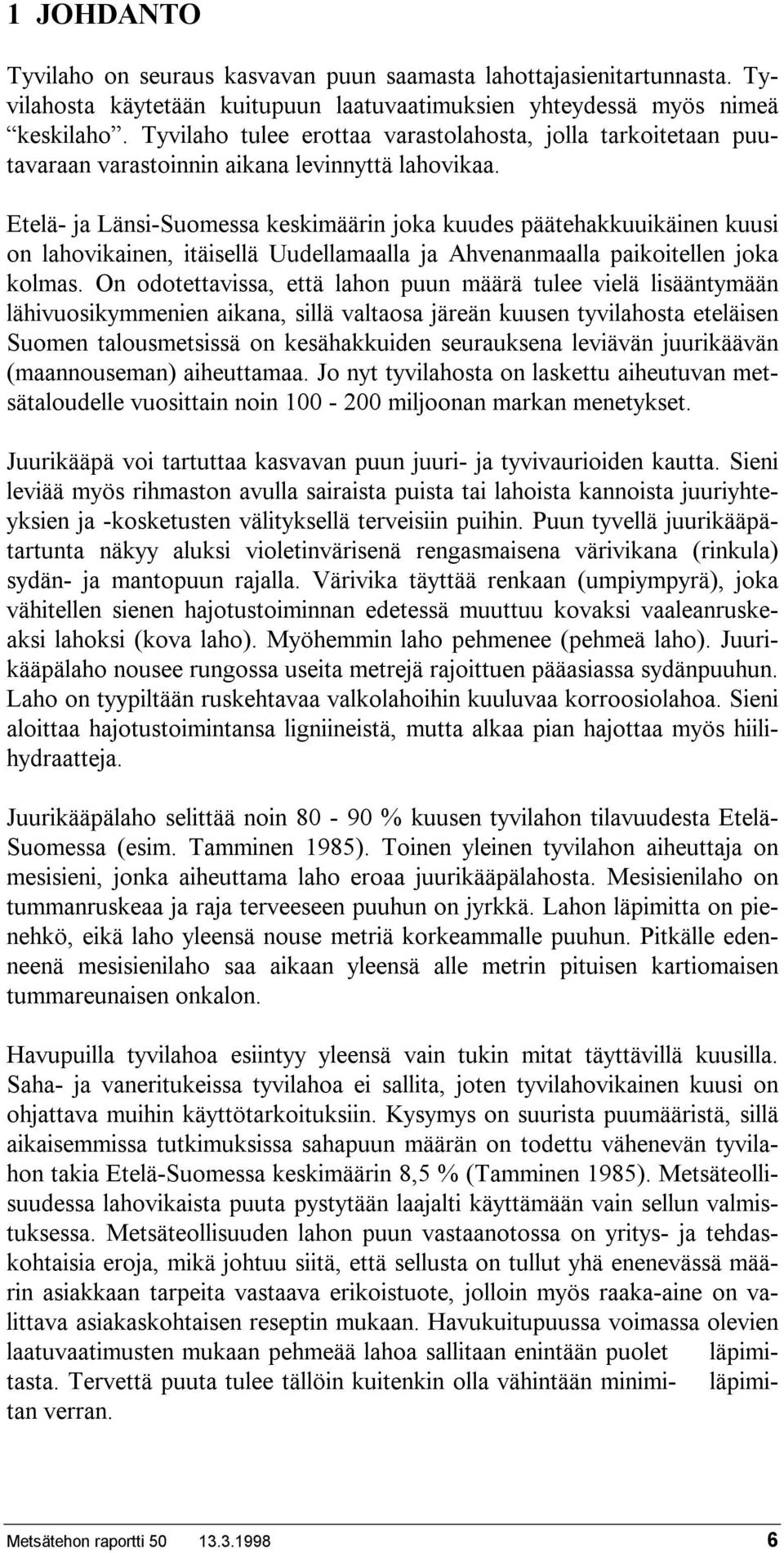 Etelä- ja Länsi-Suomessa keskimäärin joka kuudes päätehakkuuikäinen kuusi on lahovikainen, itäisellä Uudellamaalla ja Ahvenanmaalla paikoitellen joka kolmas.