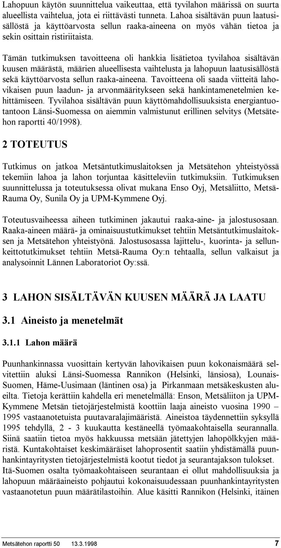 Tämän tutkimuksen tavoitteena oli hankkia lisätietoa tyvilahoa sisältävän kuusen määrästä, määrien alueellisesta vaihtelusta ja lahopuun laatusisällöstä sekä käyttöarvosta sellun raaka-aineena.