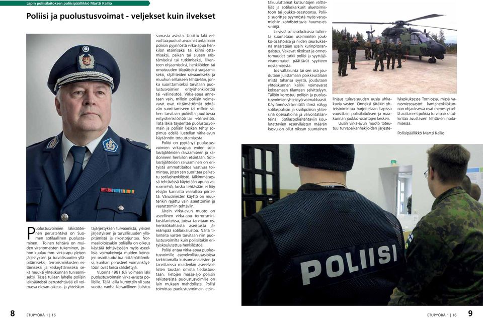 virka-apu yleisen järjestyksen ja turvallisuuden ylläpitämiseksi, terrorismirikosten estämiseksi ja keskeyttämiseksi sekä muuksi yhteiskunnan turvaamiseksi.