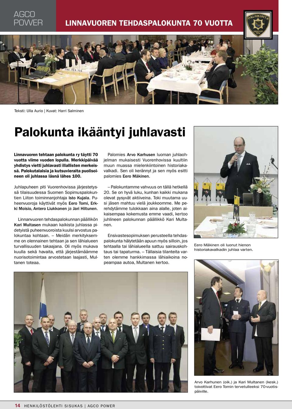 Juhlapuheen piti Vuorenhovissa järjestetyssä tilaisuudessa Suomen Sopimuspalokuntien Liiton toiminnanjohtaja Isto Kujala.