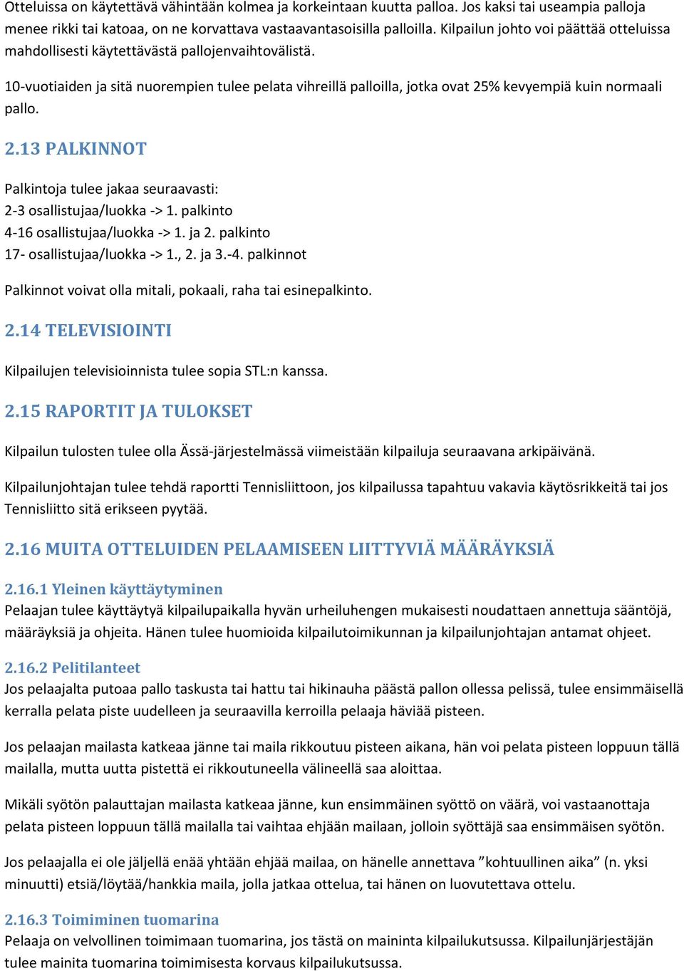 10-vuotiaiden ja sitä nuorempien tulee pelata vihreillä palloilla, jotka ovat 25% kevyempiä kuin normaali pallo. 2.13 PALKINNOT Palkintoja tulee jakaa seuraavasti: 2-3 osallistujaa/luokka -> 1.