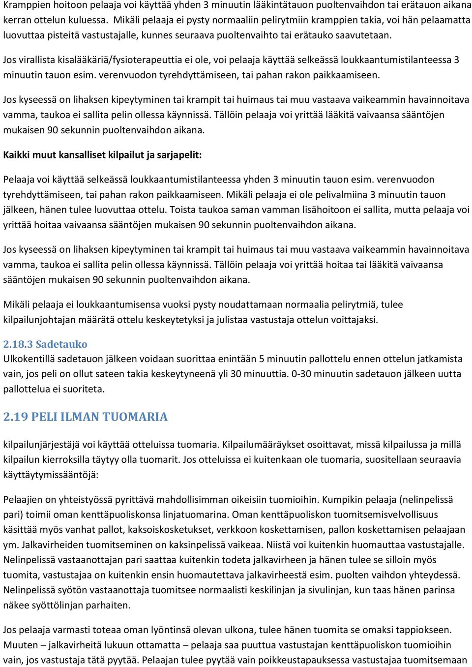 Jos virallista kisalääkäriä/fysioterapeuttia ei ole, voi pelaaja käyttää selkeässä loukkaantumistilanteessa 3 minuutin tauon esim. verenvuodon tyrehdyttämiseen, tai pahan rakon paikkaamiseen.