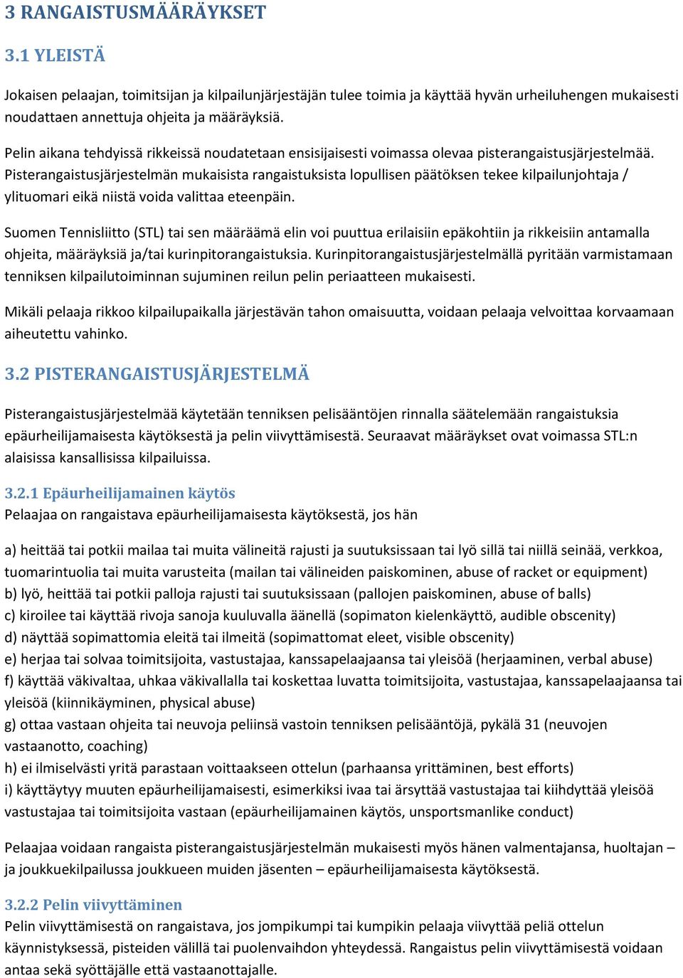 Pisterangaistusjärjestelmän mukaisista rangaistuksista lopullisen päätöksen tekee kilpailunjohtaja / ylituomari eikä niistä voida valittaa eteenpäin.