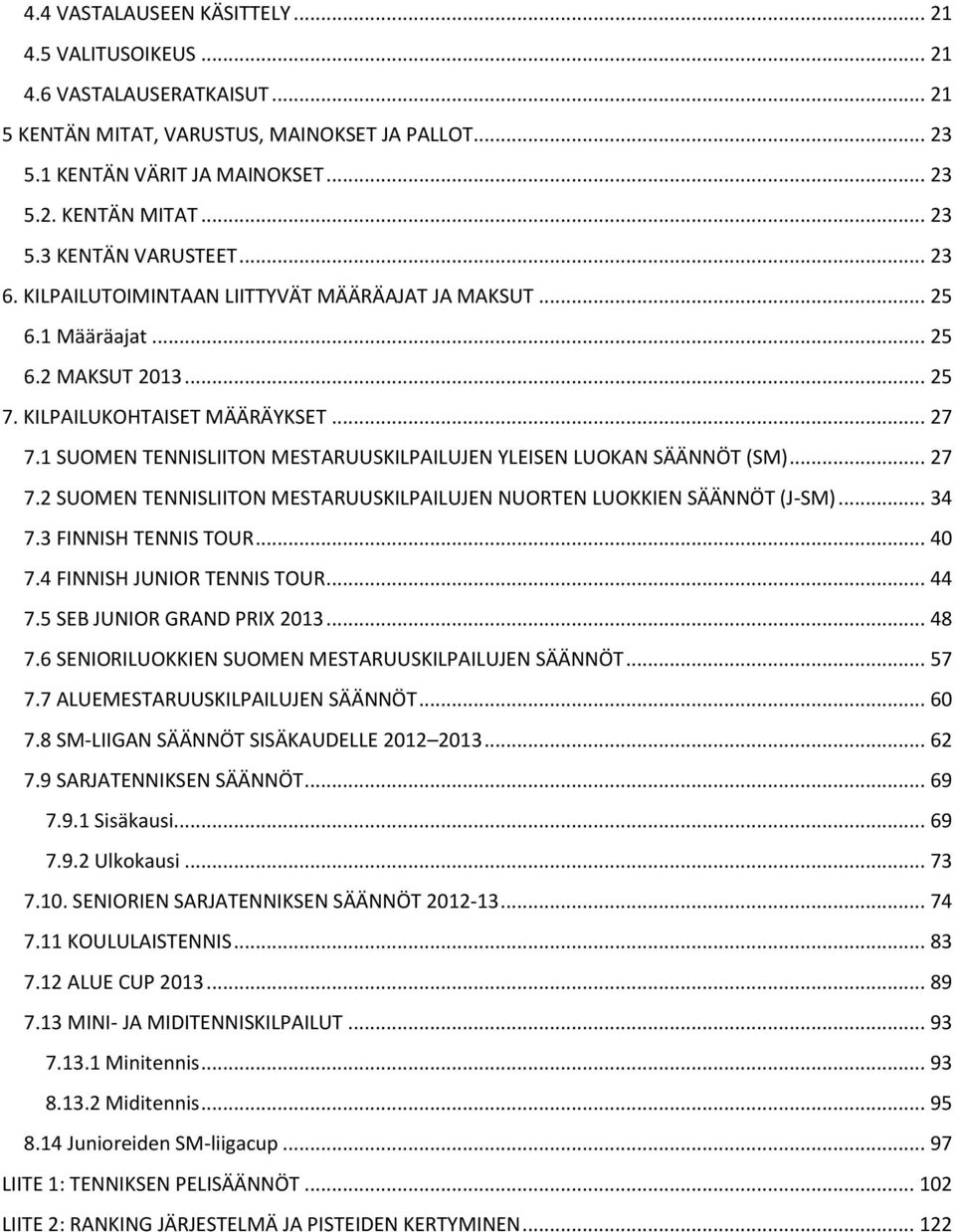 1 SUOMEN TENNISLIITON MESTARUUSKILPAILUJEN YLEISEN LUOKAN SÄÄNNÖT (SM)... 27 7.2 SUOMEN TENNISLIITON MESTARUUSKILPAILUJEN NUORTEN LUOKKIEN SÄÄNNÖT (J-SM)... 34 7.3 FINNISH TENNIS TOUR... 40 7.