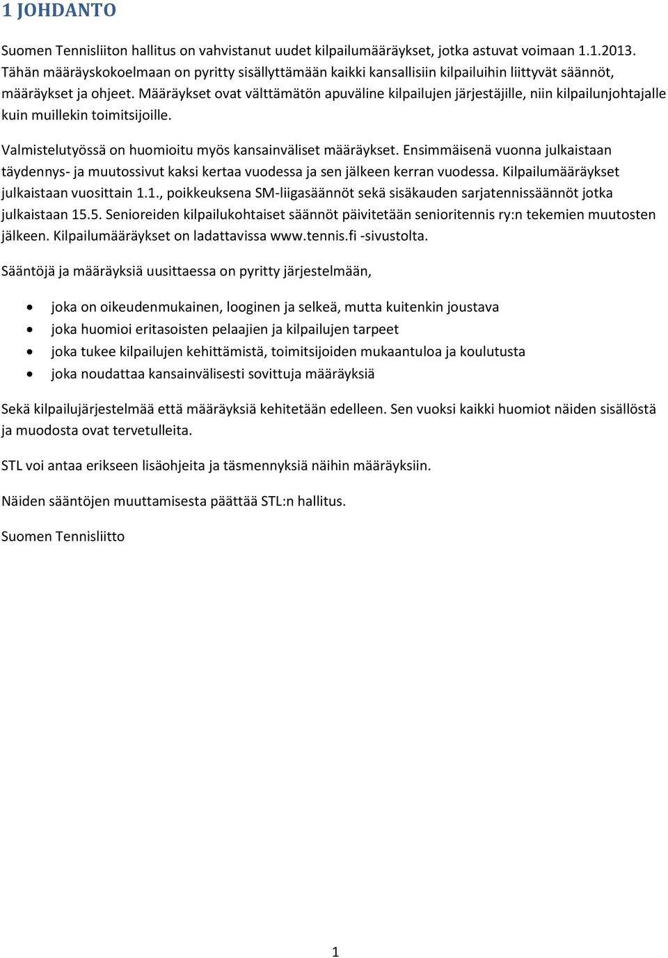 Määräykset ovat välttämätön apuväline kilpailujen järjestäjille, niin kilpailunjohtajalle kuin muillekin toimitsijoille. Valmistelutyössä on huomioitu myös kansainväliset määräykset.