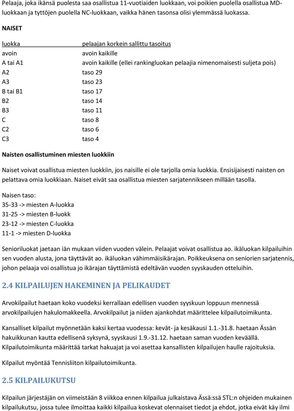 14 B3 taso 11 C taso 8 C2 taso 6 C3 taso 4 Naisten osallistuminen miesten luokkiin Naiset voivat osallistua miesten luokkiin, jos naisille ei ole tarjolla omia luokkia.