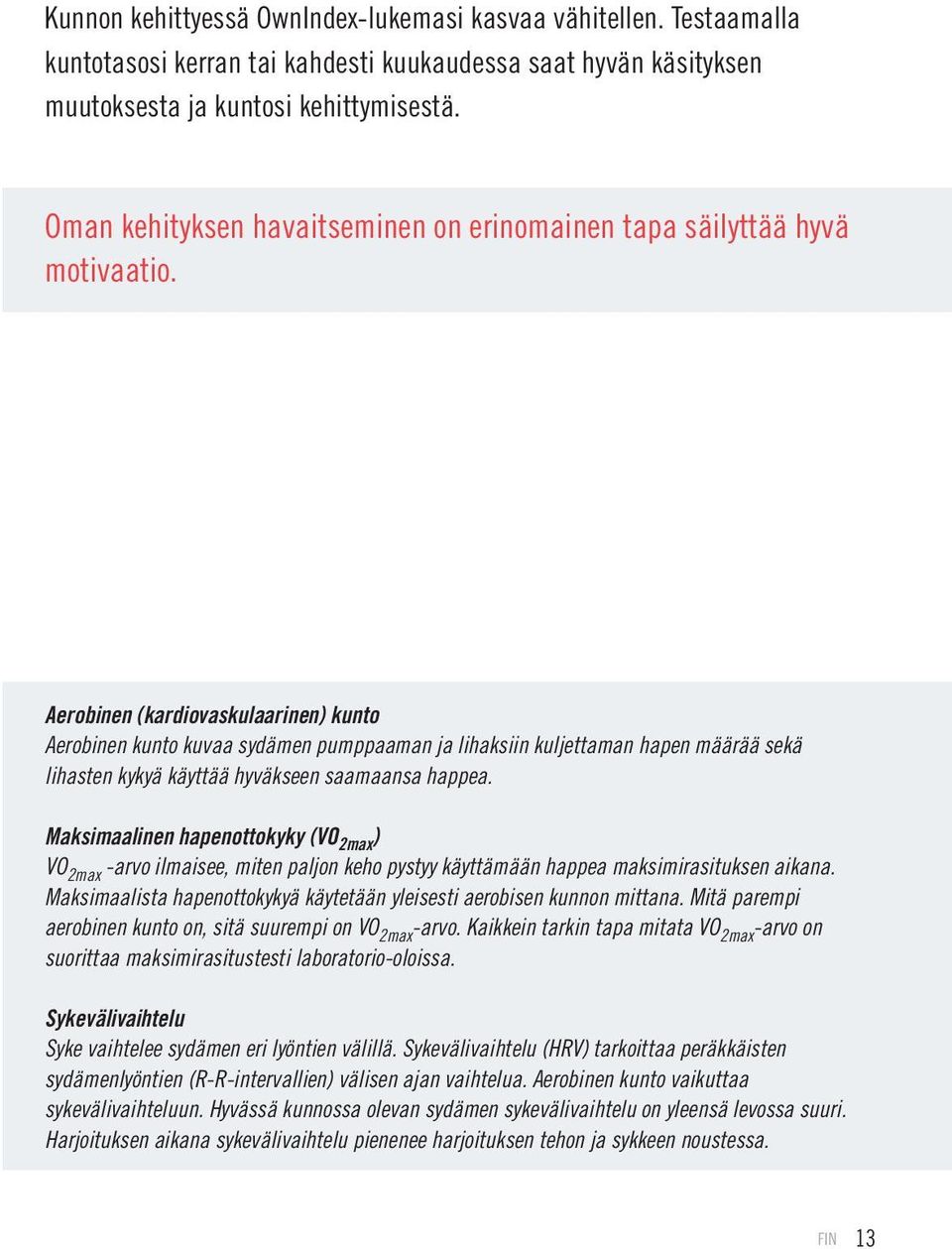 Aerobinen (kardiovaskulaarinen) kunto Aerobinen kunto kuvaa sydämen pumppaaman ja lihaksiin kuljettaman hapen määrää sekä lihasten kykyä käyttää hyväkseen saamaansa happea.