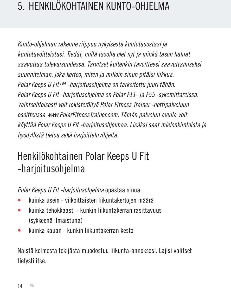 Polar Keeps U Fit -harjoitusohjelma on Polar F11- ja F55 -sykemittareissa. Vaihtoehtoisesti voit rekisteröityä Polar Fitness Trainer -nettipalveluun osoitteessa www.polarfitnesstrainer.com.