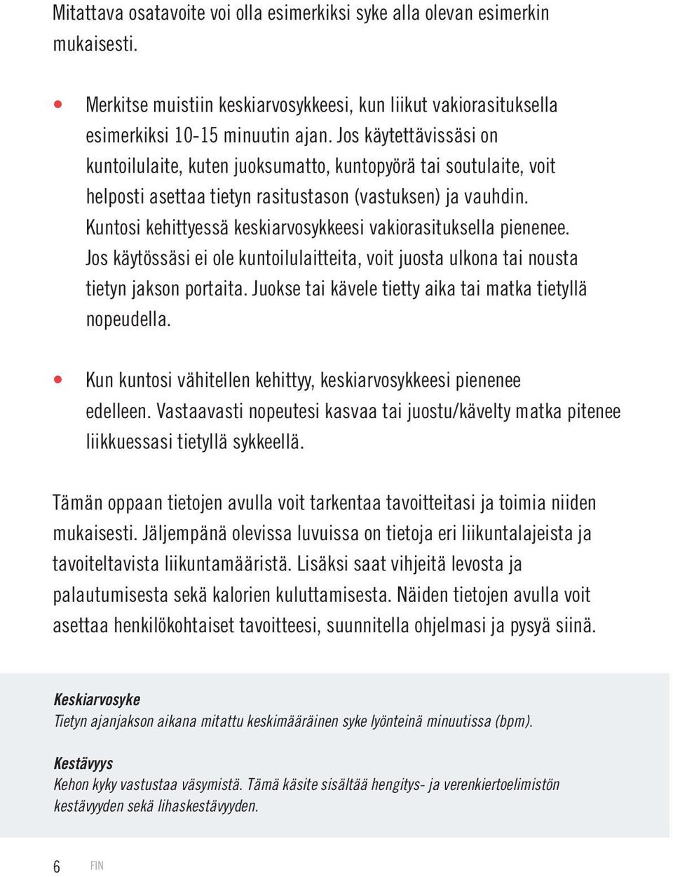 Kuntosi kehittyessä keskiarvosykkeesi vakiorasituksella pienenee. Jos käytössäsi ei ole kuntoilulaitteita, voit juosta ulkona tai nousta tietyn jakson portaita.