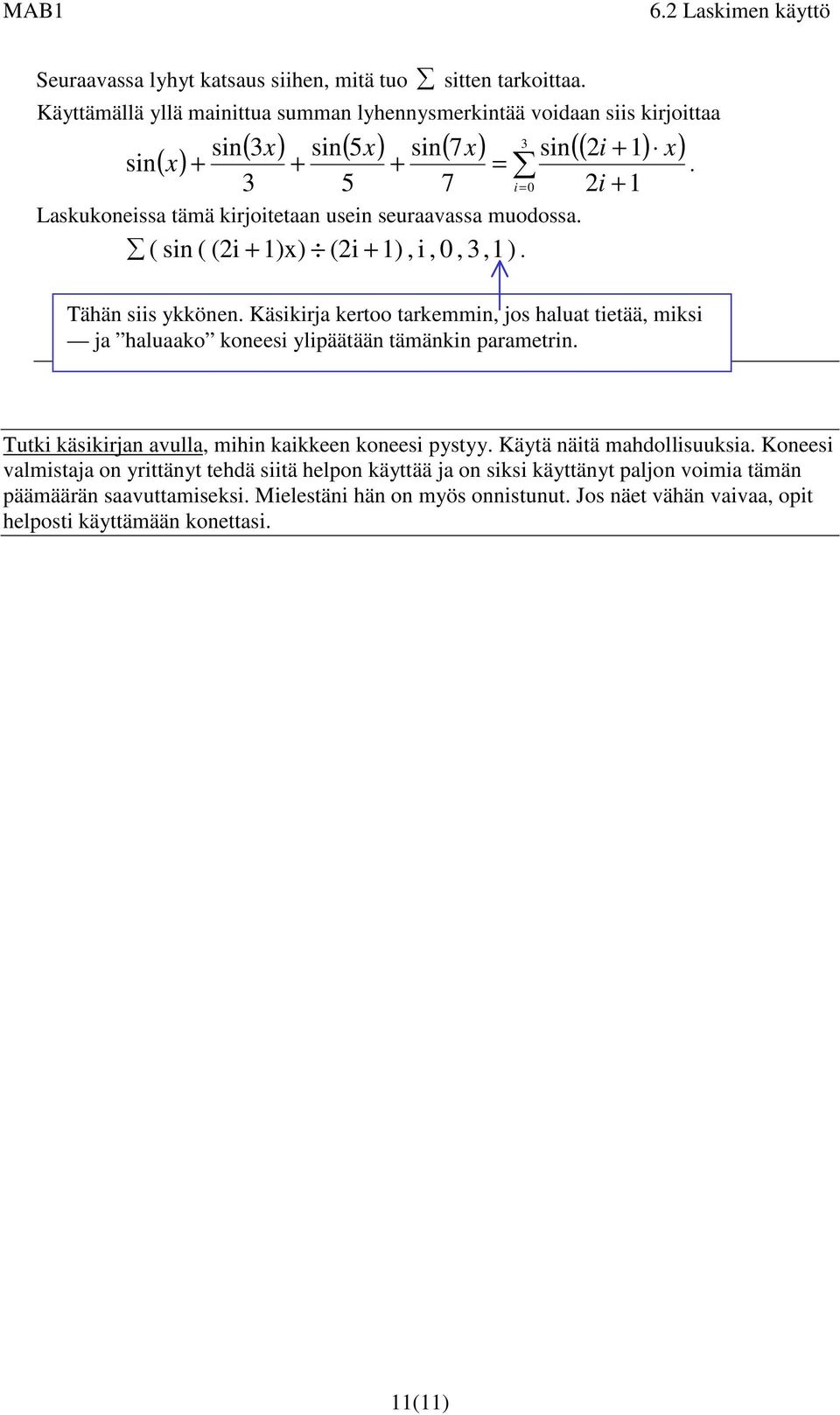 5 7 i = 0 i + 1 Laskukoneissa tämä kirjoitetaan usein seuraavassa muodossa.. ( sin ( (i + 1)x) (i + 1), i, 0, 3,1) Tähän siis ykkönen.