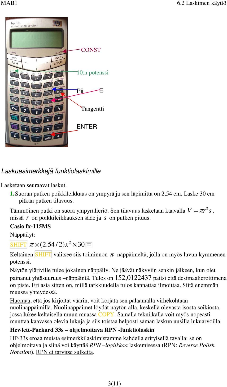 54 / ) x 30 = V = πr s, Keltainen SHIFT valitsee siis toiminnon π näppäimeltä, jolla on myös luvun kymmenen potenssi. Näytön yläriville tulee jokainen näppäily.