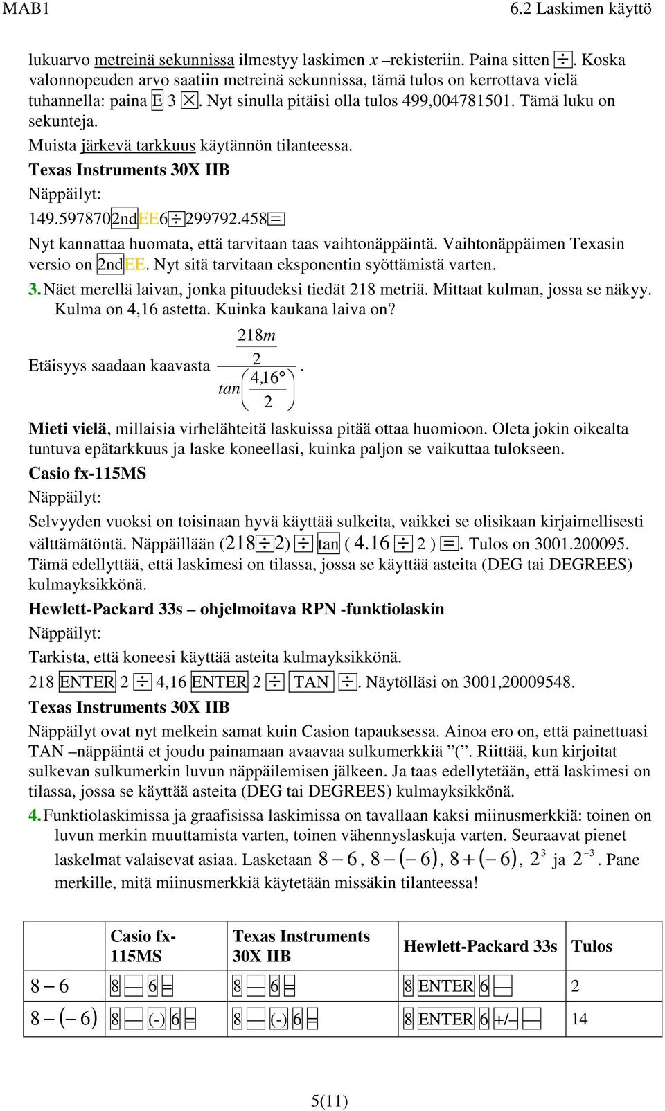 458 = Nyt kannattaa huomata, että tarvitaan taas vaihtonäppäintä. Vaihtonäppäimen Texasin versio on ndee. Nyt sitä tarvitaan eksponentin syöttämistä varten. 3.