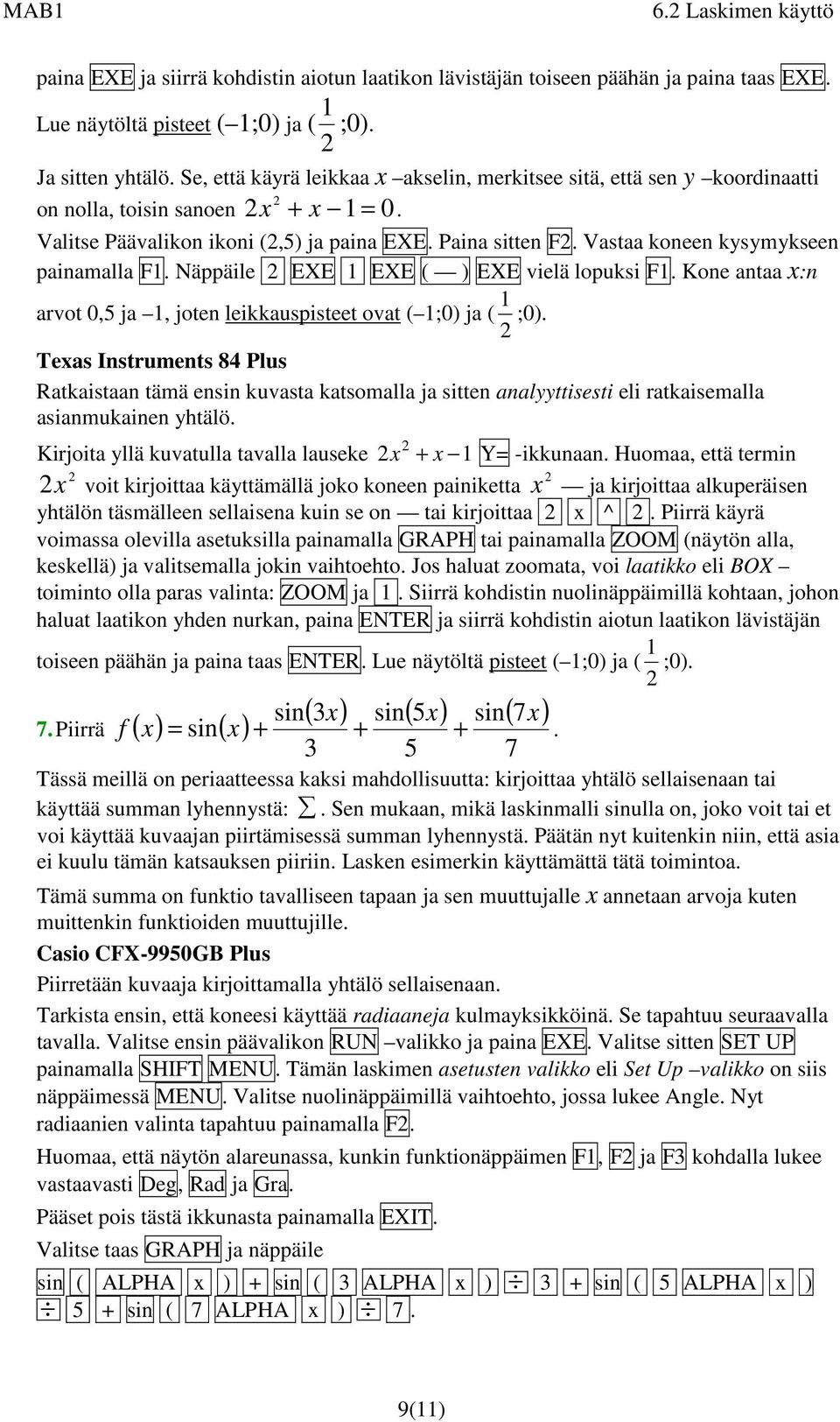 Vastaa koneen kysymykseen painamalla F1. Näppäile EXE 1 EXE ( ) EXE vielä lopuksi F1. Kone antaa x:n arvot 0,5 ja 1, joten leikkauspisteet ovat ( 1;0) ja ( 1 ;0).