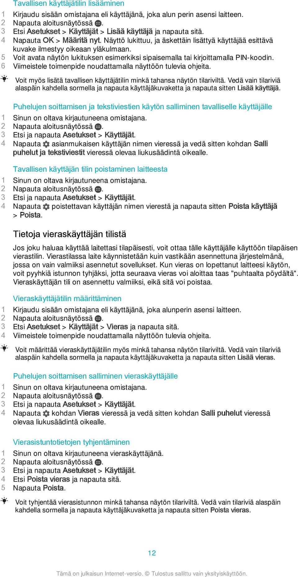 5 Voit avata näytön lukituksen esimerkiksi sipaisemalla tai kirjoittamalla PIN-koodin. 6 Viimeistele toimenpide noudattamalla näyttöön tulevia ohjeita.