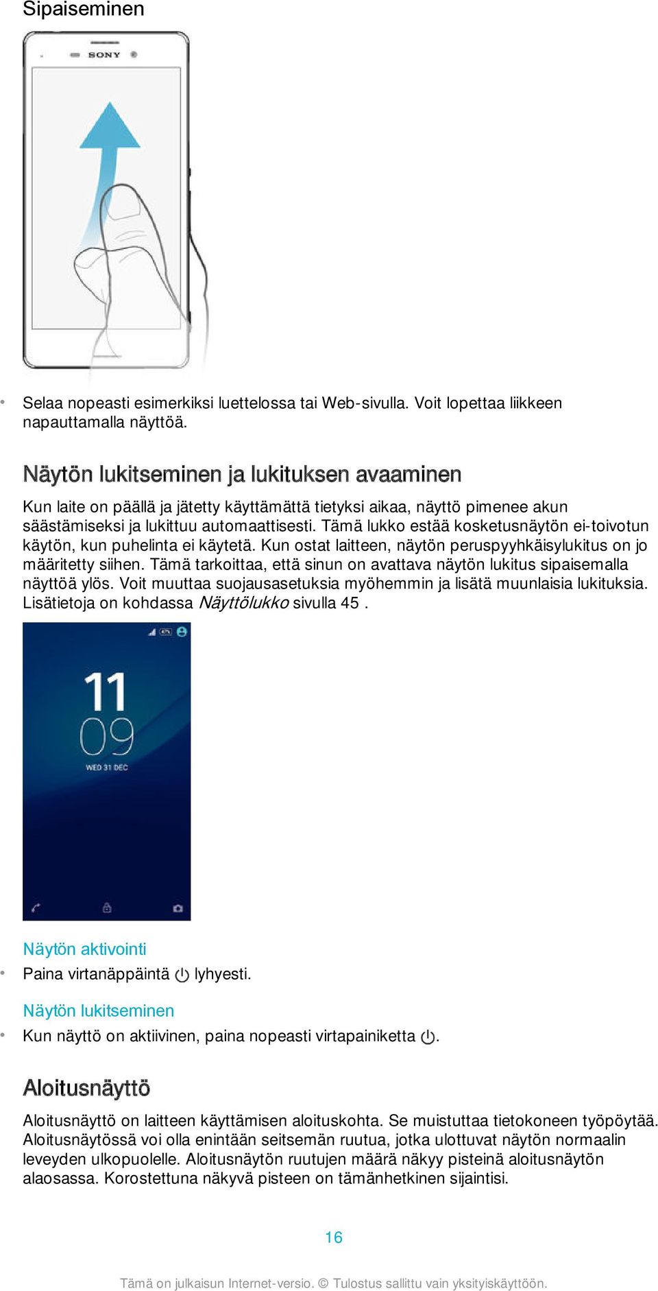 Tämä lukko estää kosketusnäytön ei-toivotun käytön, kun puhelinta ei käytetä. Kun ostat laitteen, näytön peruspyyhkäisylukitus on jo määritetty siihen.