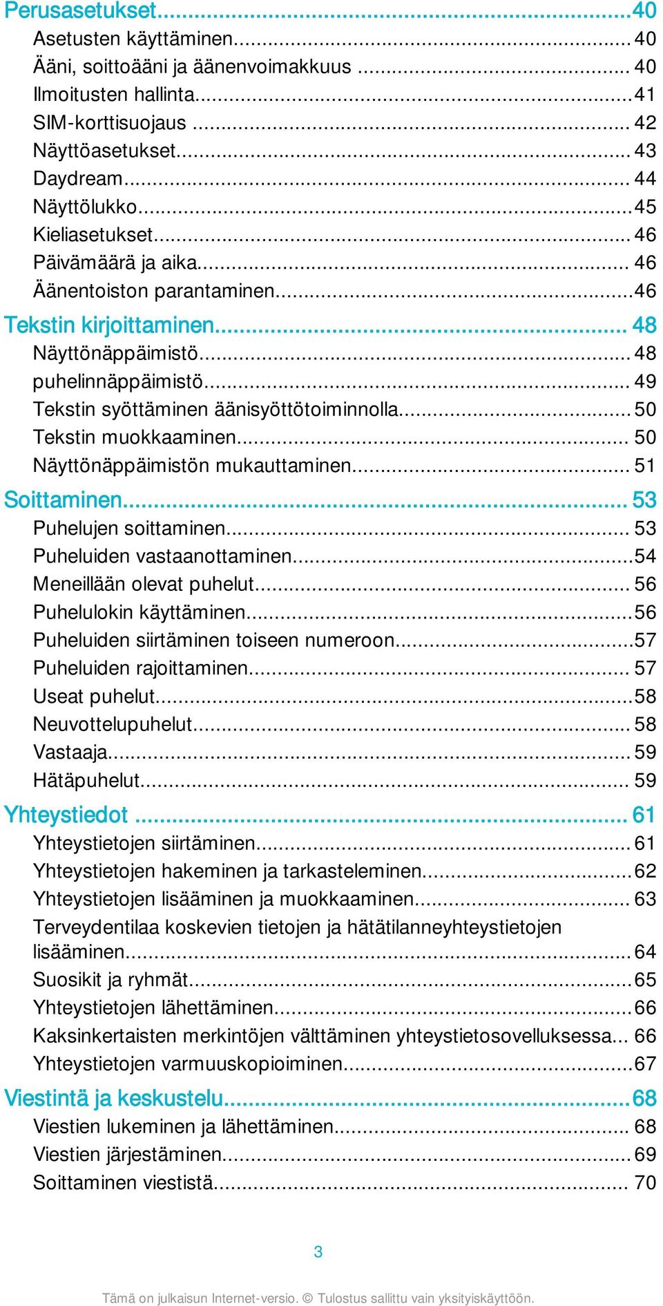 .. 50 Tekstin muokkaaminen... 50 Näyttönäppäimistön mukauttaminen... 51 Soittaminen... 53 Puhelujen soittaminen... 53 Puheluiden vastaanottaminen...54 Meneillään olevat puhelut.