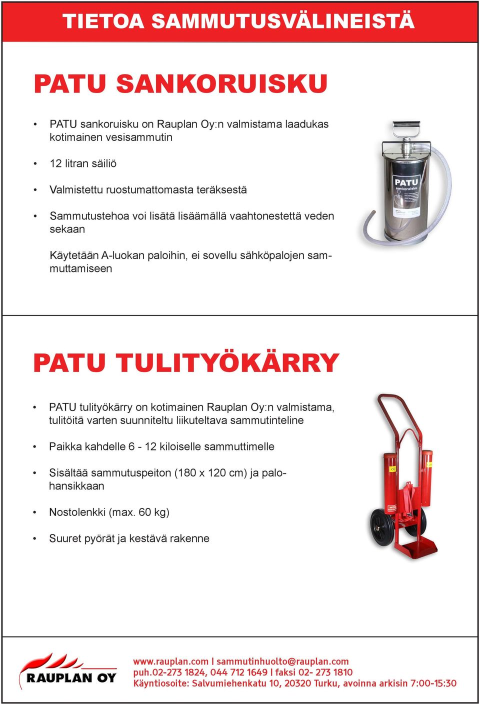 sammuttamiseen PATU TULITYÖKÄRRY PATU tulityökärry on kotimainen Rauplan Oy:n valmistama, tulitöitä varten suunniteltu liikuteltava sammutinteline