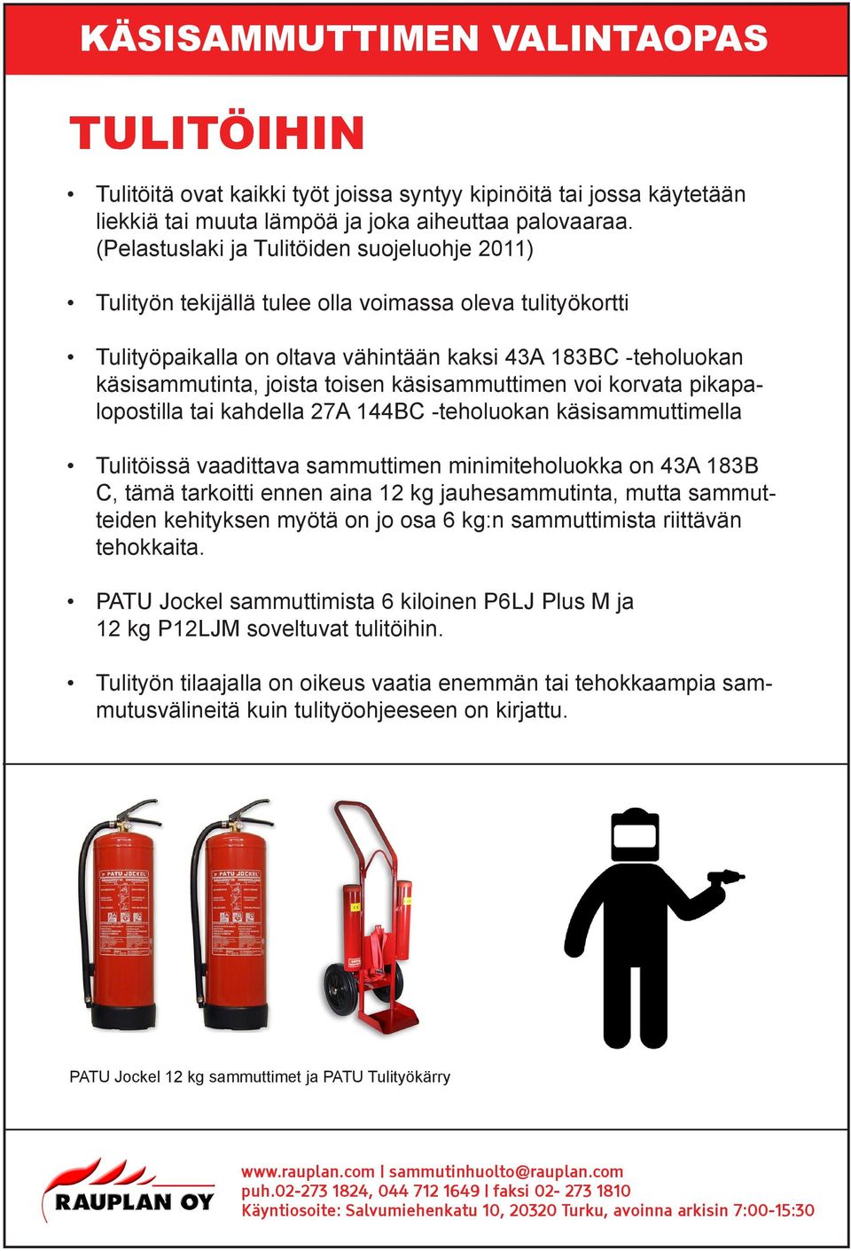 käsisammuttimen voi korvata pikapalopostilla tai kahdella 27A 144BC -teholuokan käsisammuttimella Tulitöissä vaadittava sammuttimen minimiteholuokka on 43A 183B C, tämä tarkoitti ennen aina 12 kg