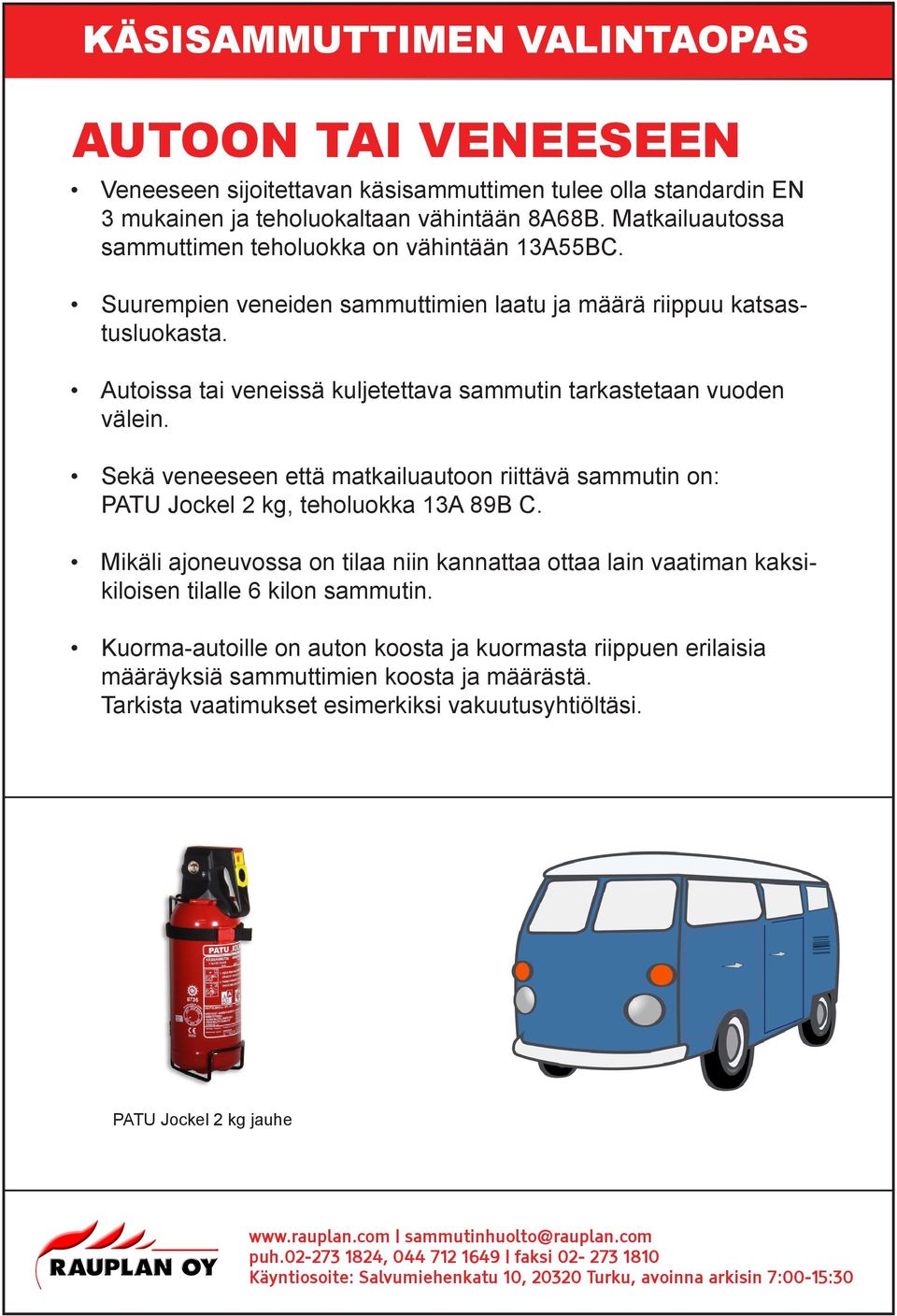 Autoissa tai veneissä kuljetettava sammutin tarkastetaan vuoden välein. Sekä veneeseen että matkailuautoon riittävä sammutin on: PATU Jockel 2 kg, teholuokka 13A 89B C.