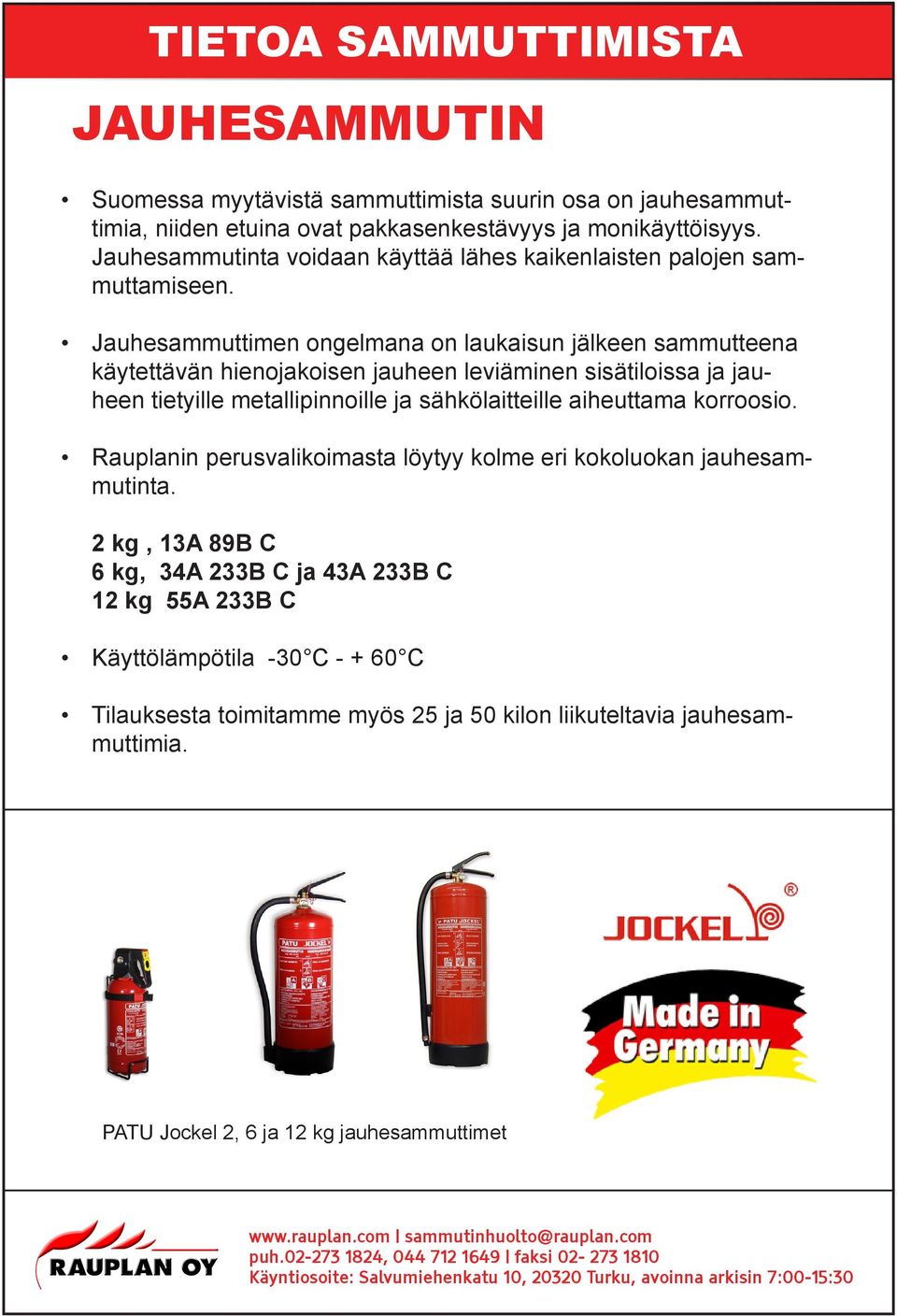 Jauhesammuttimen ongelmana on laukaisun jälkeen sammutteena käytettävän hienojakoisen jauheen leviäminen sisätiloissa ja jauheen tietyille metallipinnoille ja sähkölaitteille