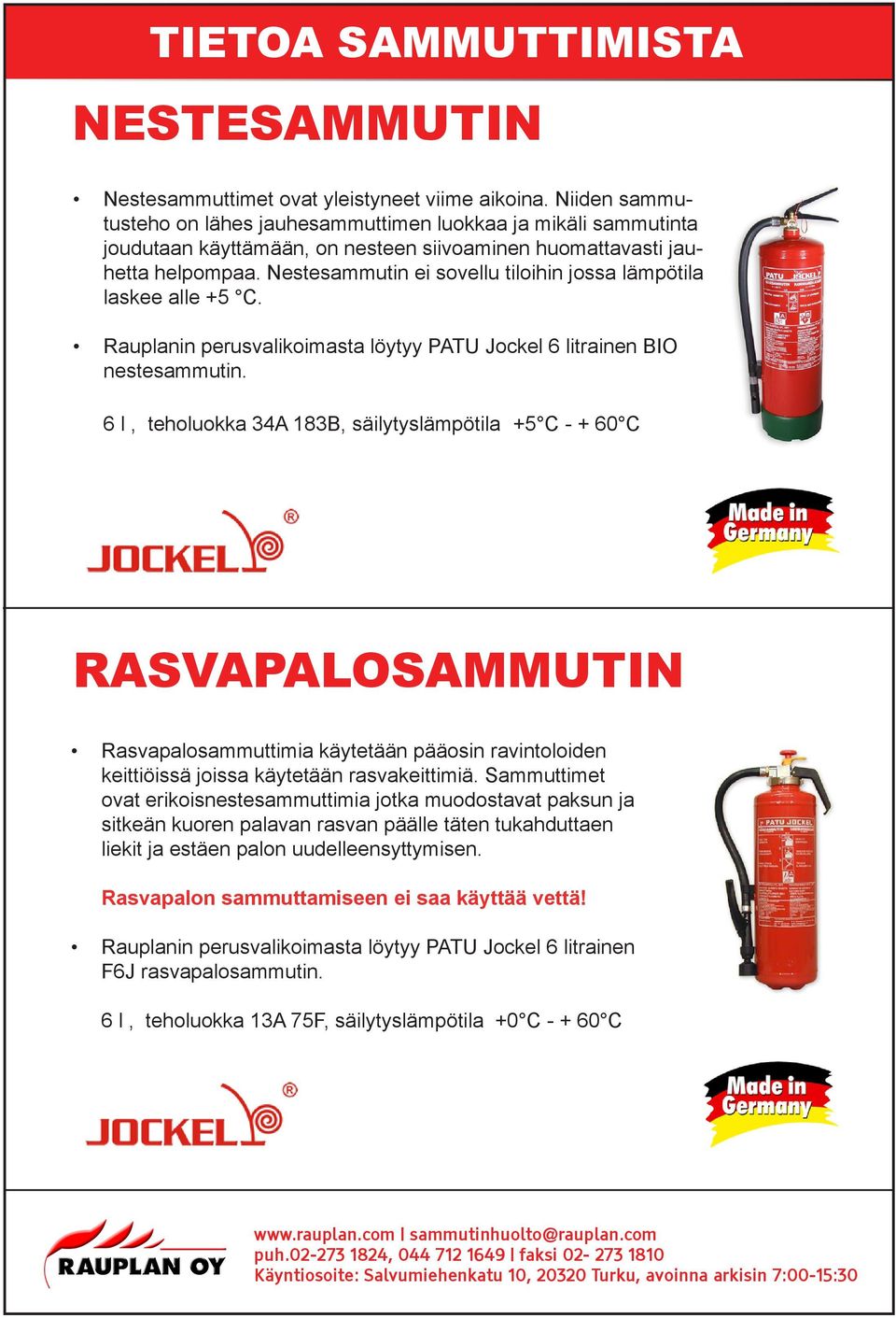 Nestesammutin ei sovellu tiloihin jossa lämpötila laskee alle +5 C. Rauplanin perusvalikoimasta löytyy PATU Jockel 6 litrainen BIO nestesammutin.