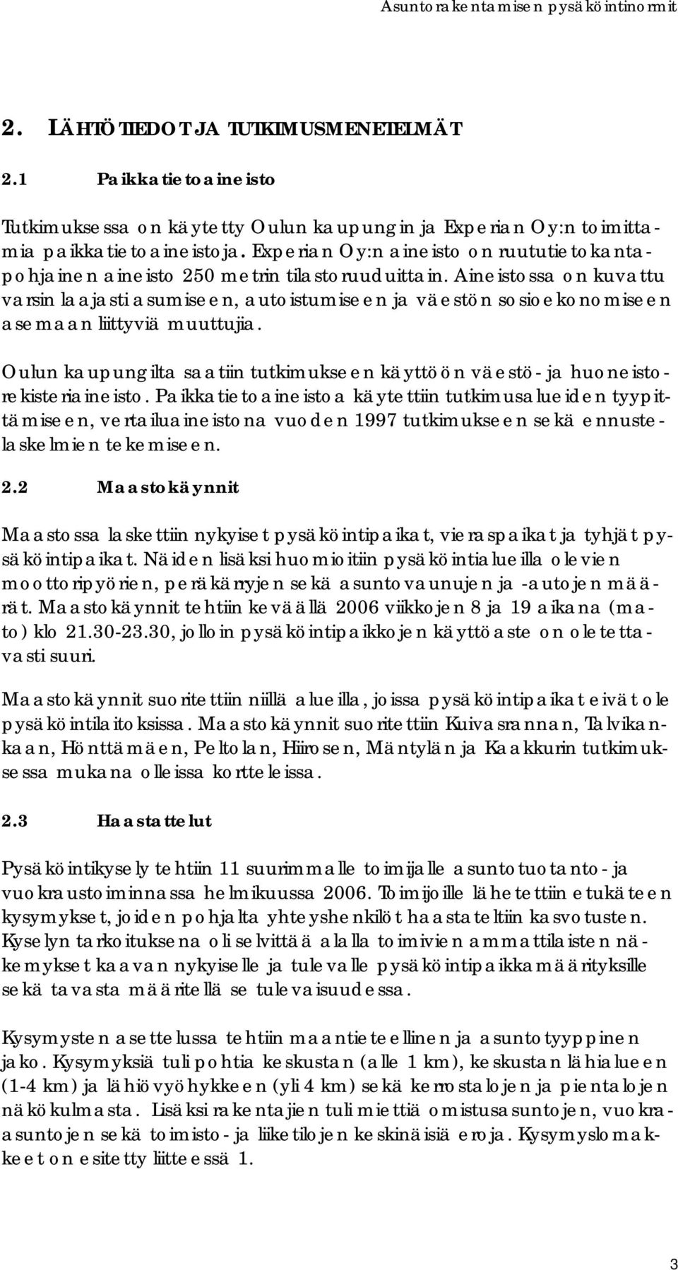 Aineistossa on kuvattu varsin laajasti asumiseen, autoistumiseen ja väestön sosioekonomiseen asemaan liittyviä muuttujia.