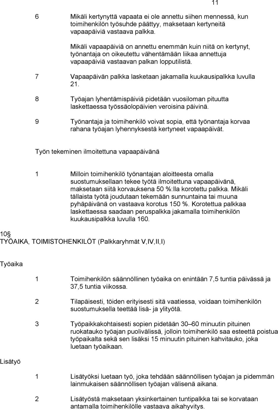 7 Vapaapäivän palkka lasketaan jakamalla kuukausipalkka luvulla 21. 8 Työajan lyhentämispäiviä pidetään vuosiloman pituutta laskettaessa työssäolopäivien veroisina päivinä.