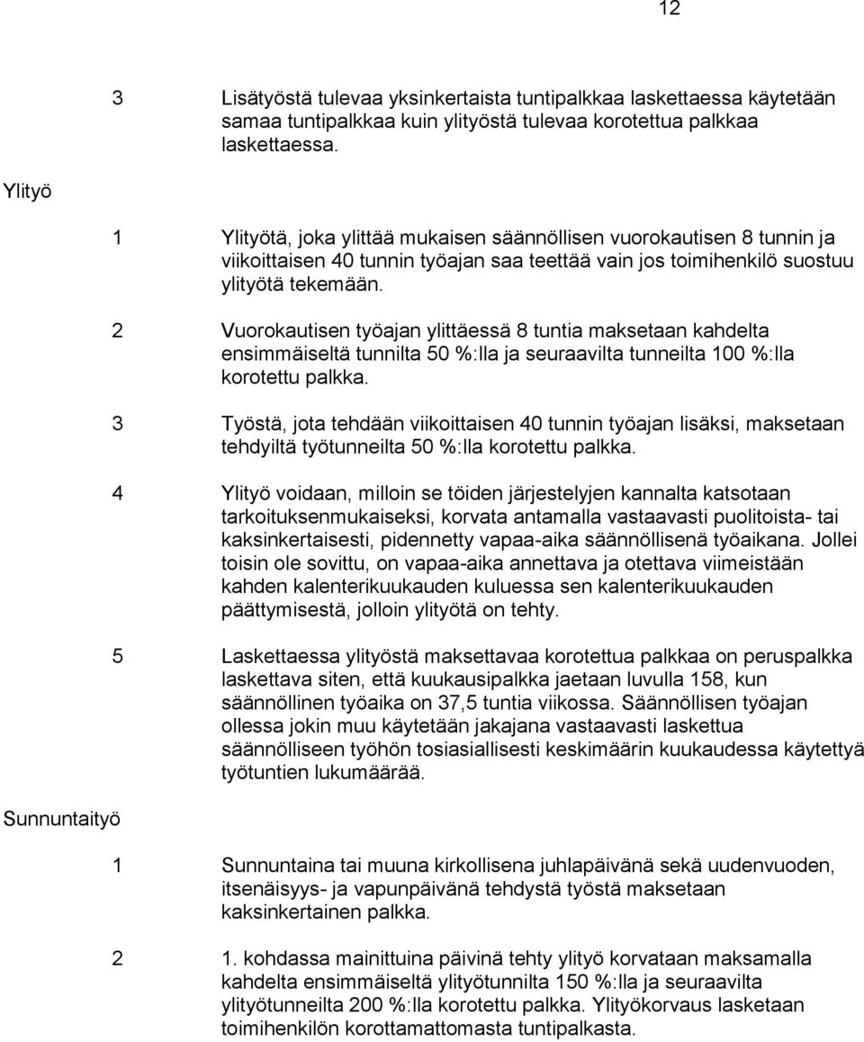 2 Vuorokautisen työajan ylittäessä 8 tuntia maksetaan kahdelta ensimmäiseltä tunnilta 50 %:lla ja seuraavilta tunneilta 100 %:lla korotettu palkka.