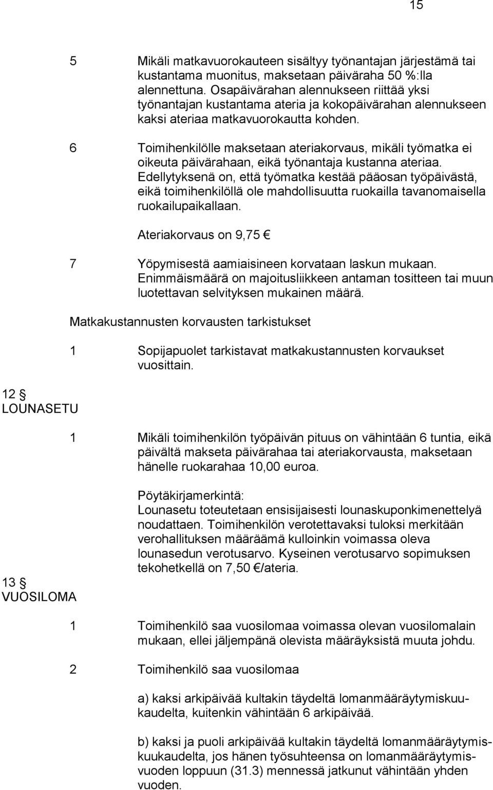 6 Toimihenkilölle maksetaan ateriakorvaus, mikäli työmatka ei oikeuta päivärahaan, eikä työnantaja kustanna ateriaa.