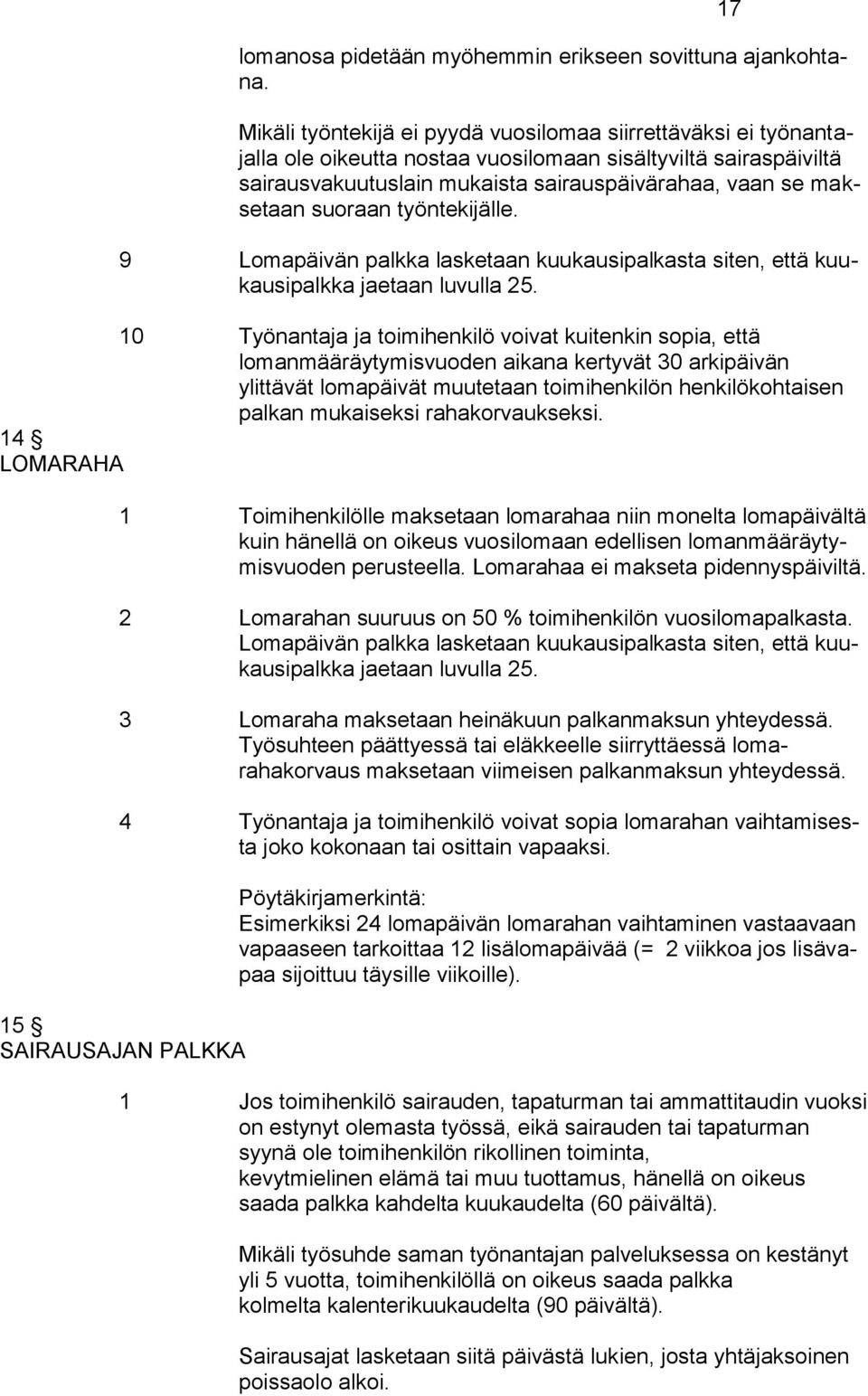 suoraan työntekijälle. 9 Lomapäivän palkka lasketaan kuukausipalkasta siten, että kuukausipalkka jaetaan luvulla 25.