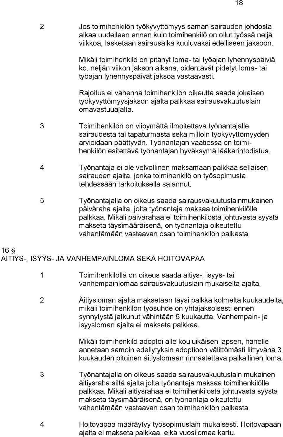 Rajoitus ei vähennä toimihenkilön oikeutta saada jokaisen työkyvyttömyysjakson ajalta palkkaa sairausvakuutuslain omavastuuajalta.