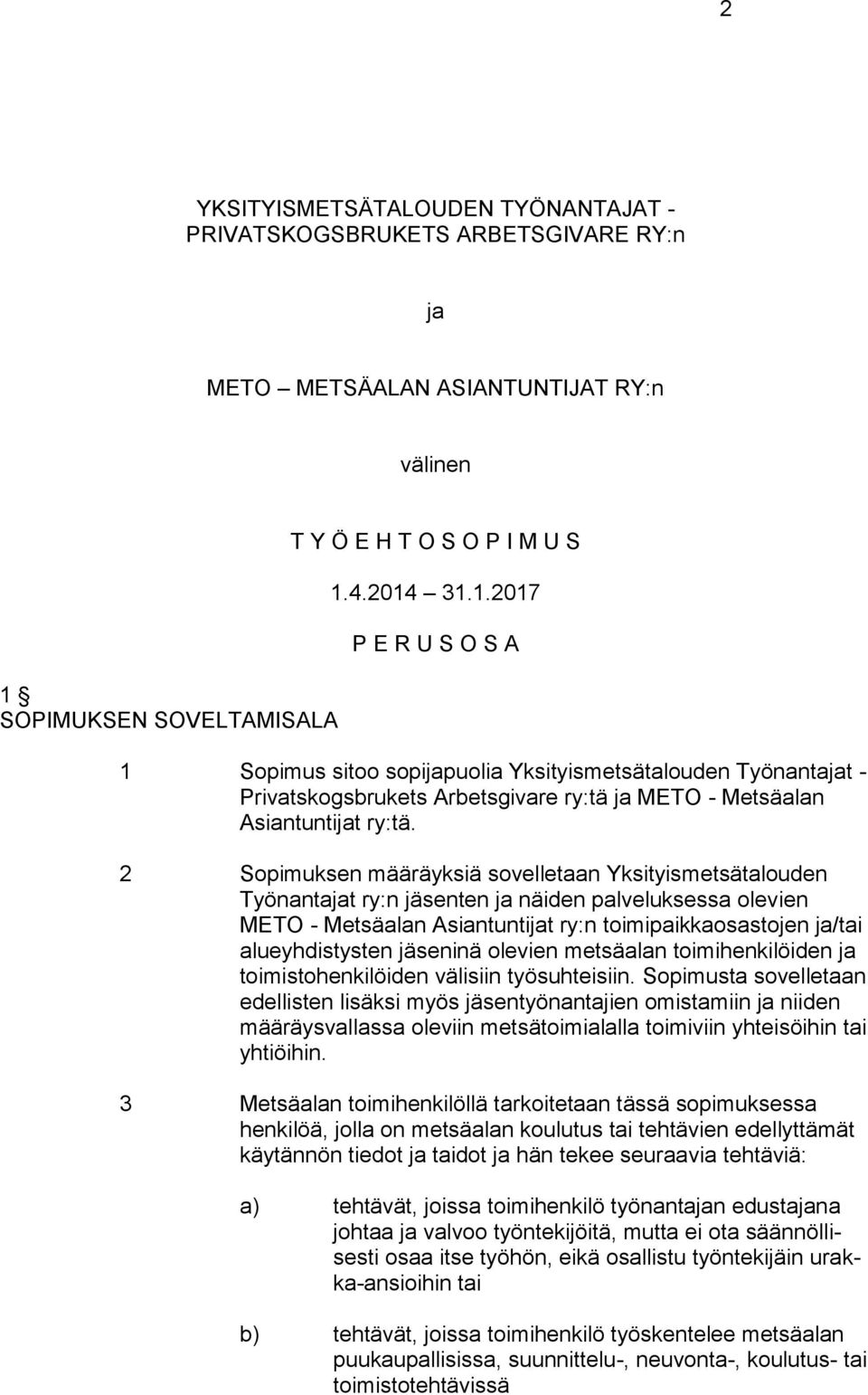 4.2014 31.1.2017 P E R U S O S A 1 Sopimus sitoo sopijapuolia Yksityismetsätalouden Työnantajat - Privatskogsbrukets Arbetsgivare ry:tä ja METO - Metsäalan Asiantuntijat ry:tä.