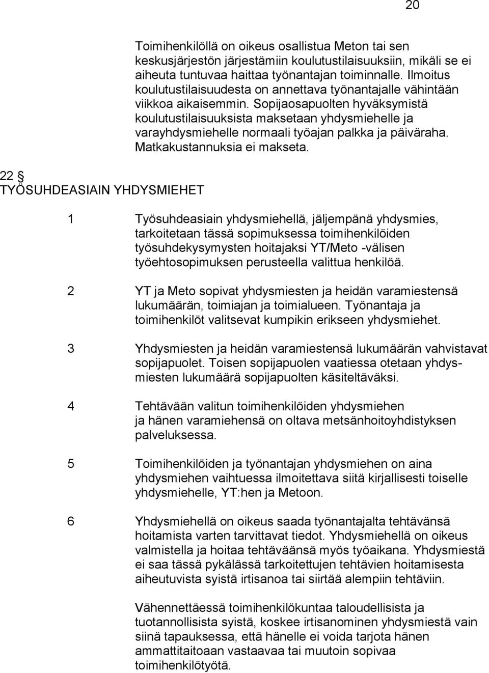 Sopijaosapuolten hyväksymistä koulutustilaisuuksista maksetaan yhdysmiehelle ja varayhdysmiehelle normaali työajan palkka ja päiväraha. Matkakustannuksia ei makseta.