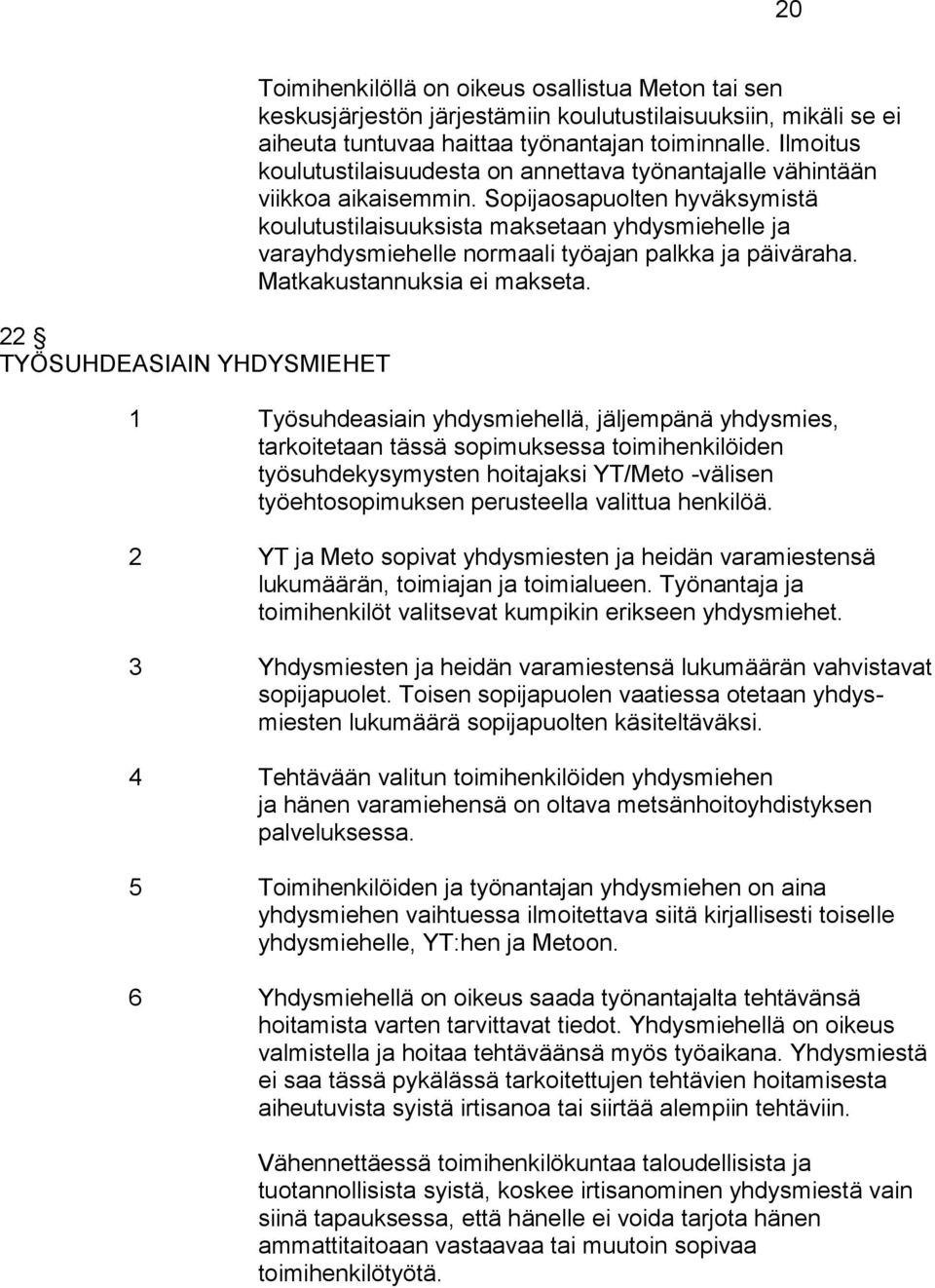 Sopijaosapuolten hyväksymistä koulutustilaisuuksista maksetaan yhdysmiehelle ja varayhdysmiehelle normaali työajan palkka ja päiväraha. Matkakustannuksia ei makseta.