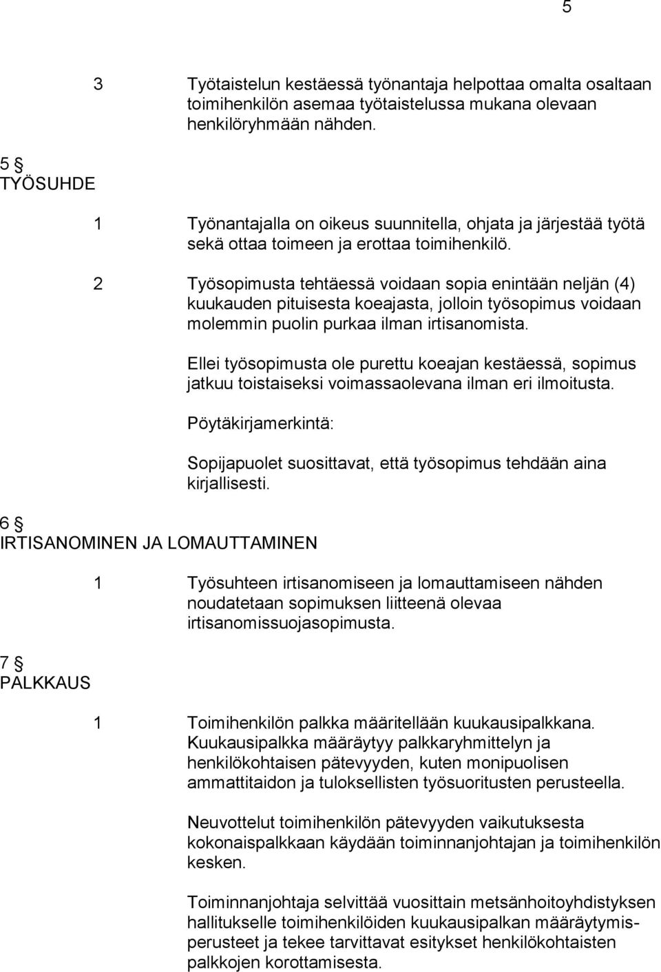 2 Työsopimusta tehtäessä voidaan sopia enintään neljän (4) kuukauden pituisesta koeajasta, jolloin työsopimus voidaan molemmin puolin purkaa ilman irtisanomista.