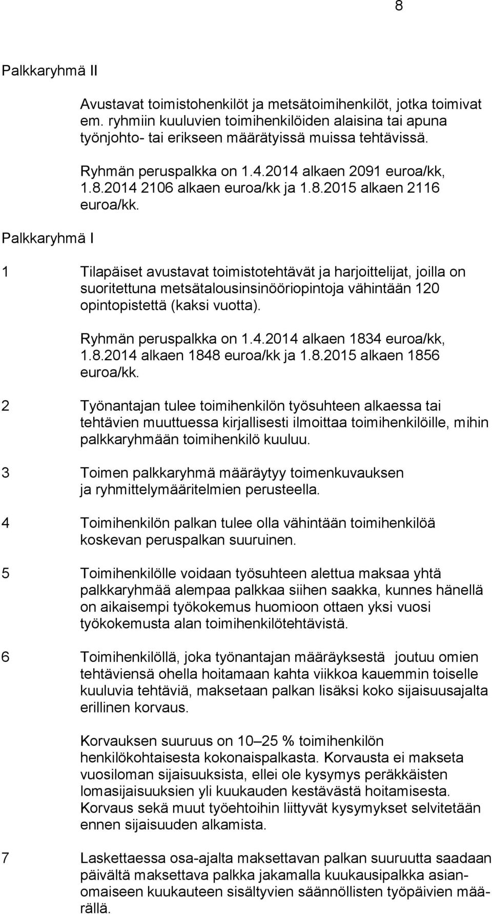 1 Tilapäiset avustavat toimistotehtävät ja harjoittelijat, joilla on suoritettuna metsätalousinsinööriopintoja vähintään 120 opintopistettä (kaksi vuotta). Ryhmän peruspalkka on 1.4.