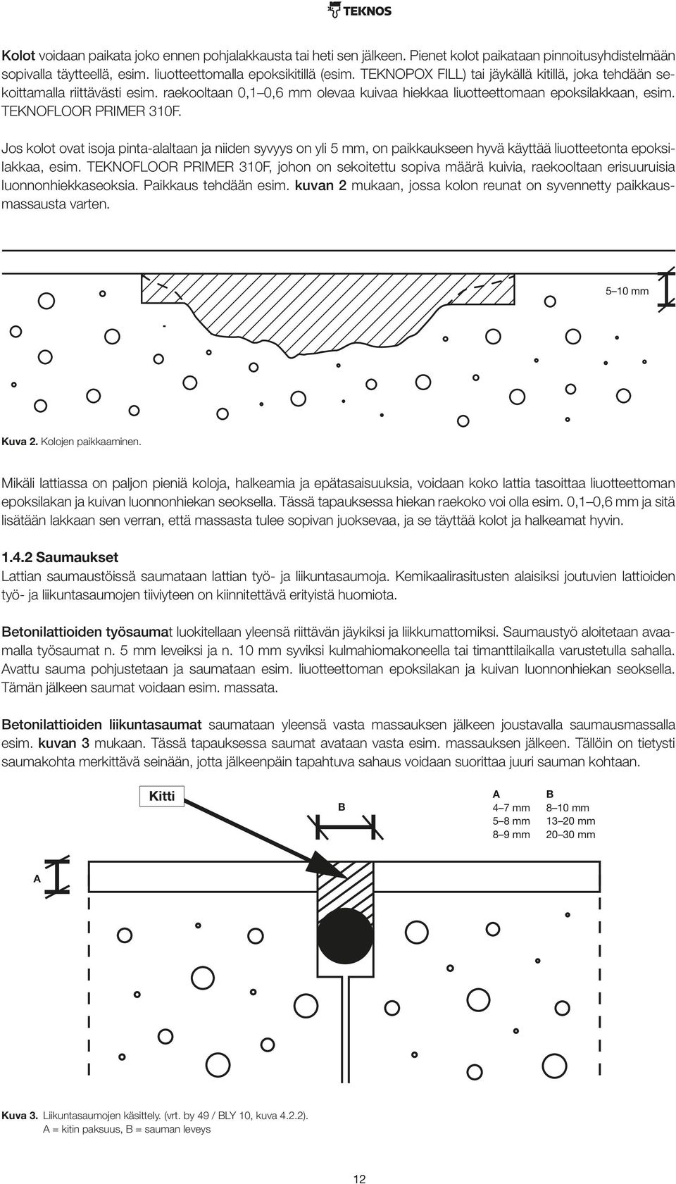 Jos kolot ovat isoja pinta-alaltaan ja niiden syvyys on yli 5 mm, on paikkaukseen hyvä käyttää liuotteetonta epoksilakkaa, esim.