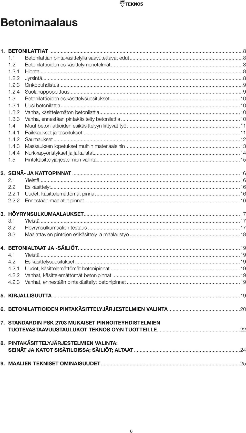 ..10 1.4 Muut betonilattioiden esikäsittelyyn liittyvät työt...11 1.4.1 Paikkaukset ja tasoitukset...11 1.4.2 Saumaukset...12 1.4.3 Massauksen lopetukset muihin materiaaleihin...13 1.4.4 Nurkkapyöristykset ja jalkalistat.