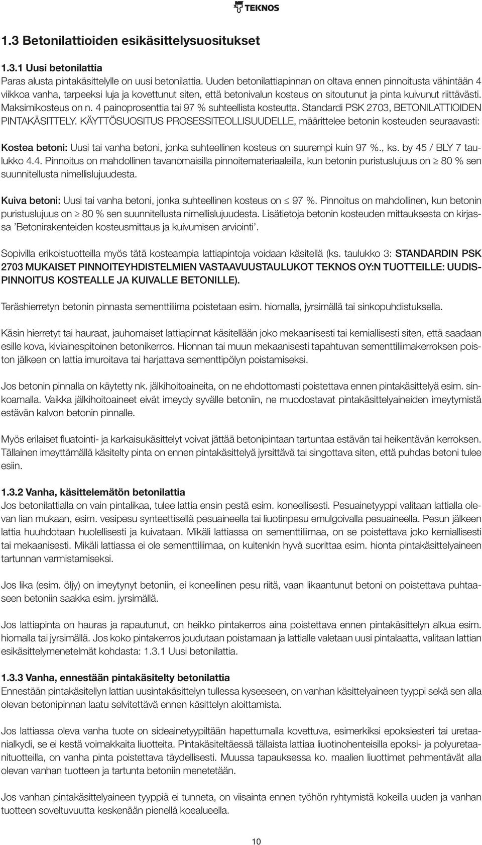 Maksimikosteus on n. 4 painoprosenttia tai 97 % suhteellista kosteutta. Standardi PSK 2703, BETONILATTIOIDEN PINTAKÄSITTELY.