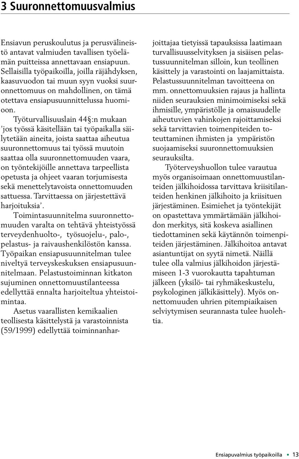 Työturvallisuuslain 44 :n mukaan jos työssä käsitellään tai työpaikalla säilytetään aineita, joista saattaa aiheutua suuronnettomuus tai työssä muutoin saattaa olla suuronnettomuuden vaara, on