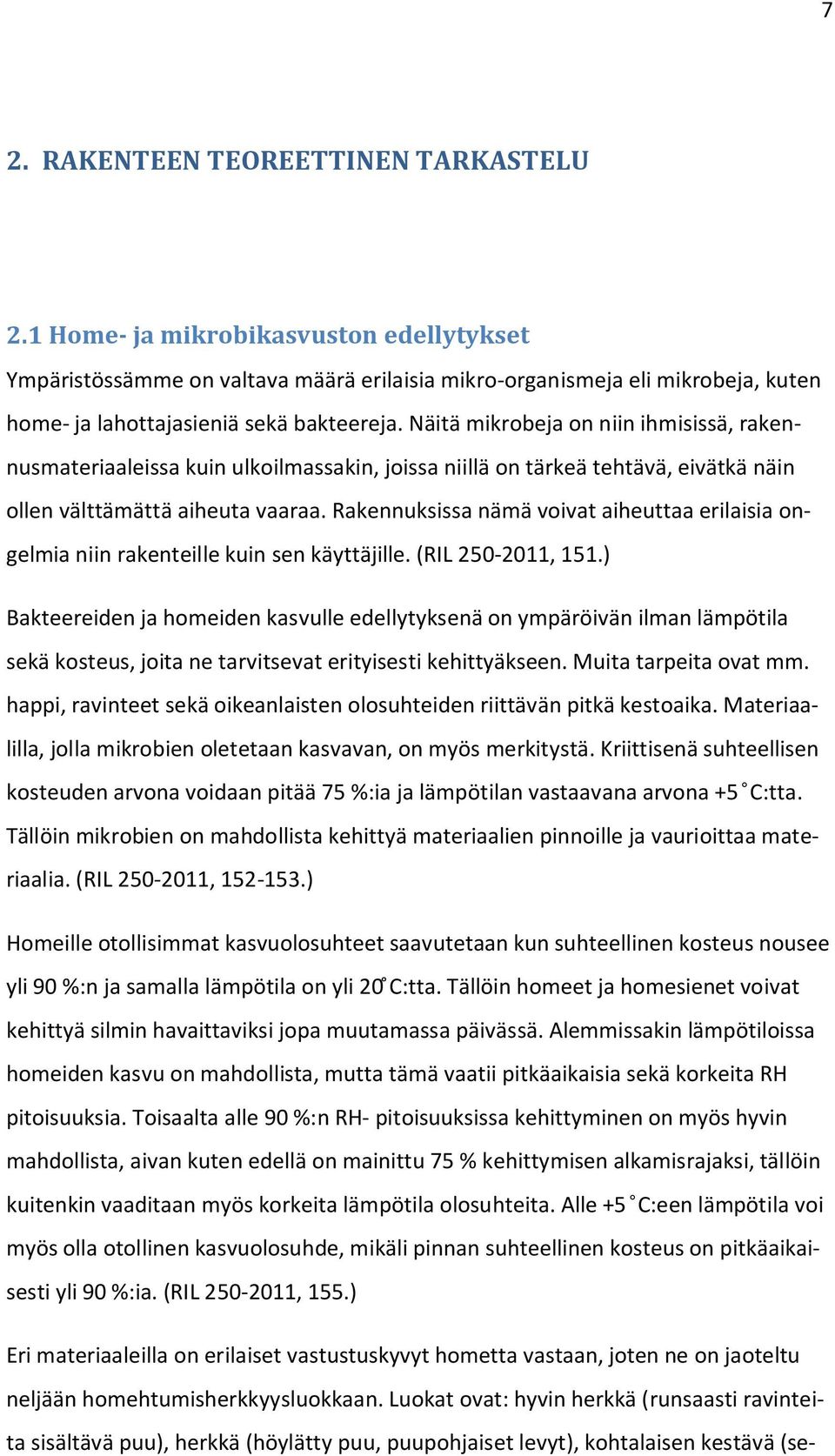 Näitä mikrobeja on niin ihmisissä, rakennusmateriaaleissa kuin ulkoilmassakin, joissa niillä on tärkeä tehtävä, eivätkä näin ollen välttämättä aiheuta vaaraa.