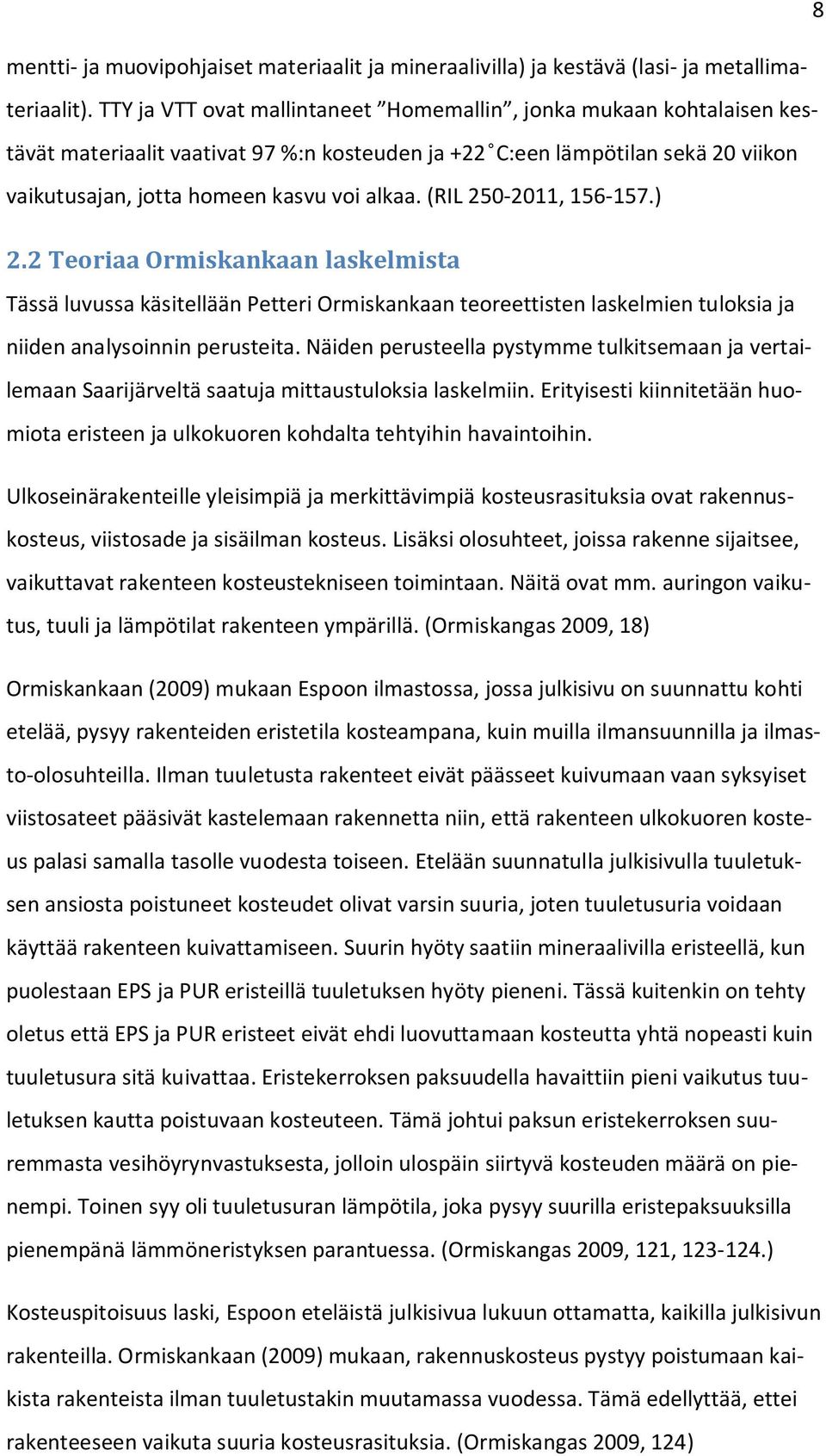 (RIL 25-11, 156-157.) 2.2 Teoriaa Ormiskankaan laskelmista Tässä luvussa käsitellään Petteri Ormiskankaan teoreettisten laskelmien tuloksia ja niiden analysoinnin perusteita.