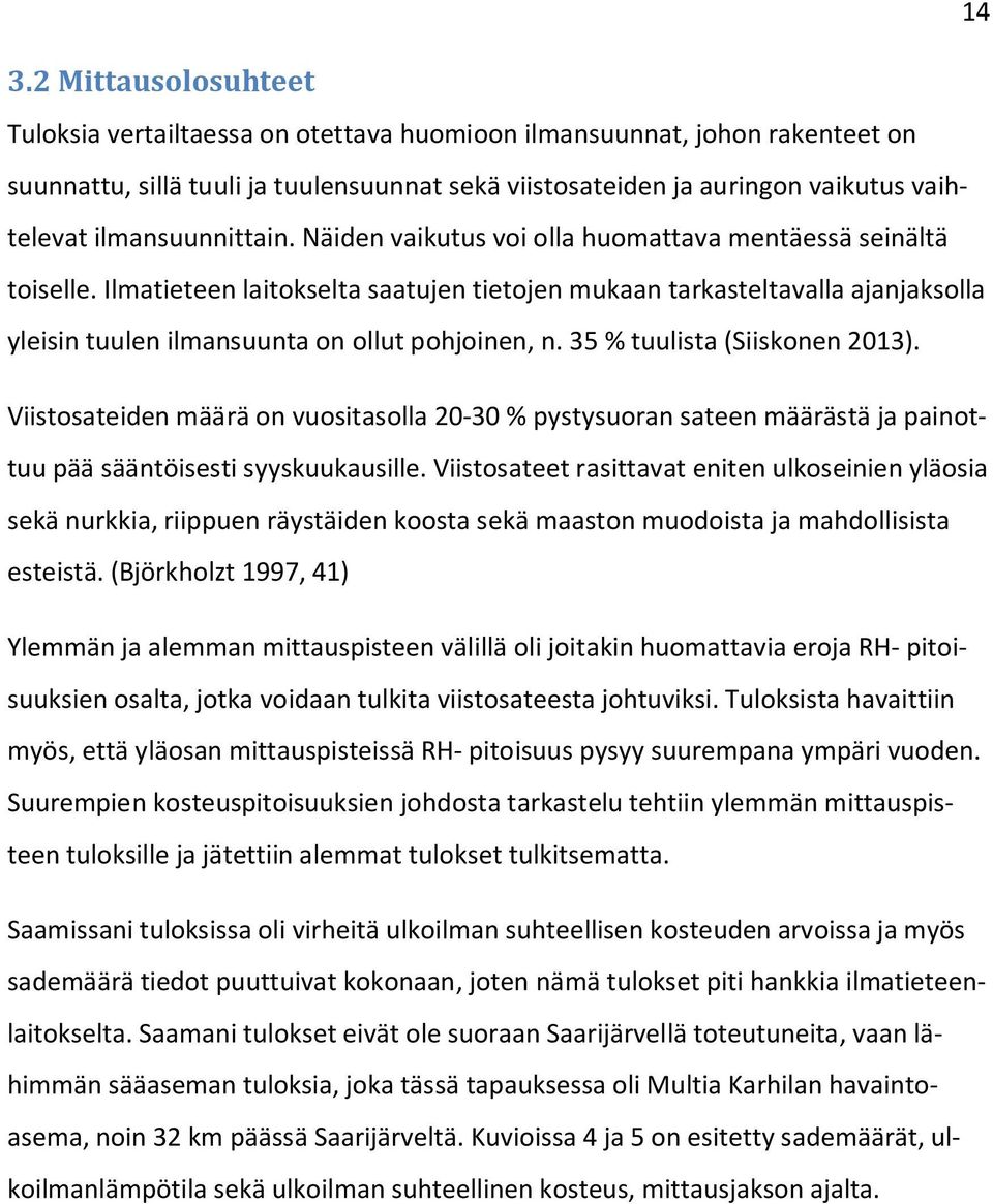 Ilmatieteen laitokselta saatujen tietojen mukaan tarkasteltavalla ajanjaksolla yleisin tuulen ilmansuunta on ollut pohjoinen, n. 35 % tuulista (Siiskonen 13).