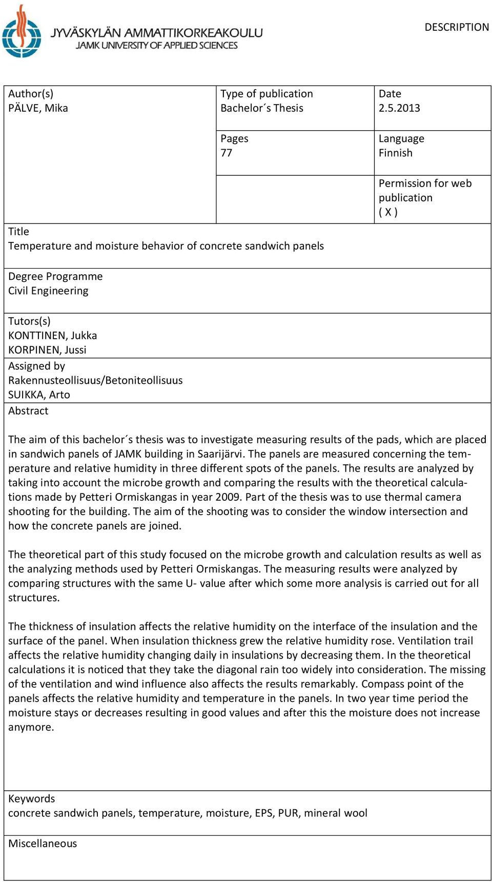 Jussi Assigned by Rakennusteollisuus/Betoniteollisuus SUIKKA, Arto Abstract The aim of this bachelor s thesis was to investigate measuring results of the pads, which are placed in sandwich panels of