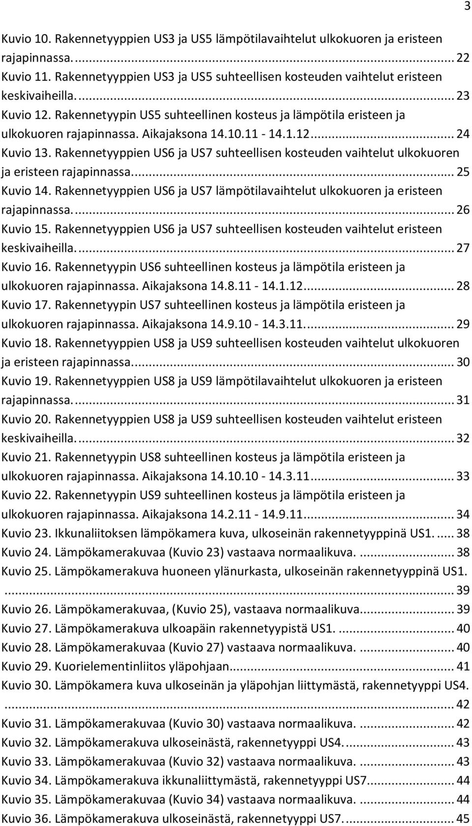 Rakennetyyppien US6 ja US7 suhteellisen kosteuden vaihtelut ulkokuoren ja eristeen rajapinnassa.... 25 Kuvio 14. Rakennetyyppien US6 ja US7 lämpötilavaihtelut ulkokuoren ja eristeen rajapinnassa.