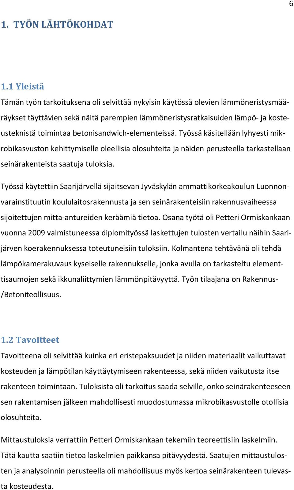 betonisandwich-elementeissä. Työssä käsitellään lyhyesti mikrobikasvuston kehittymiselle oleellisia olosuhteita ja näiden perusteella tarkastellaan seinärakenteista saatuja tuloksia.