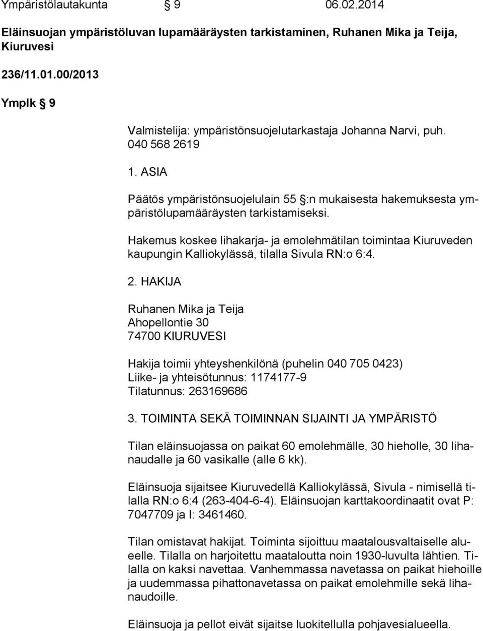 Hakemus koskee lihakarja- ja emolehmätilan toimintaa Kiuruveden kau pun gin Kalliokylässä, tilalla Sivula RN:o 6:4. 2.