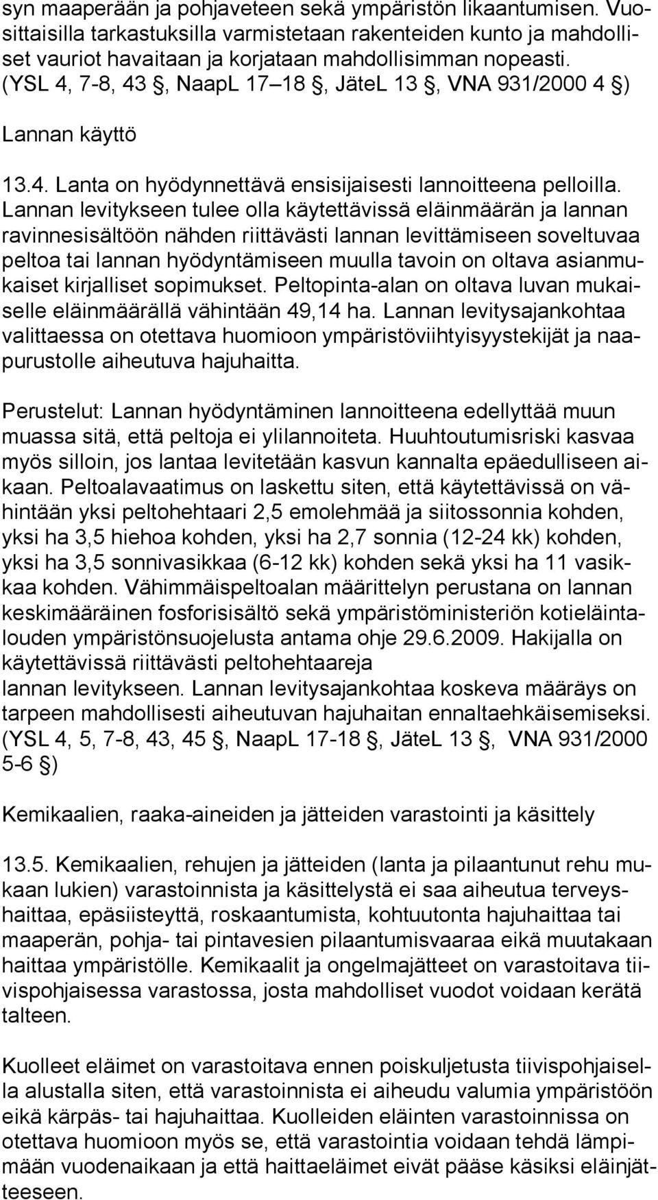 Lan nan levitykseen tulee olla käytettävissä eläinmäärän ja lannan ra vin ne si säl töön nähden riittävästi lannan levittämiseen soveltuvaa pel toa tai lannan hyödyntämiseen muulla tavoin on oltava